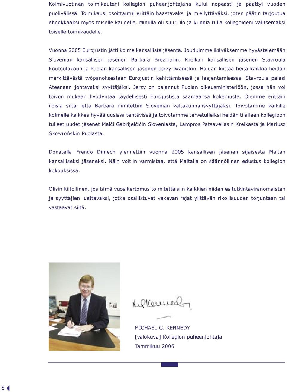 Minulla oli suuri ilo ja kunnia tulla kollegoideni valitsemaksi toiselle toimikaudelle. Vuonna 2005 Eurojustin jätti kolme kansallista jäsentä.