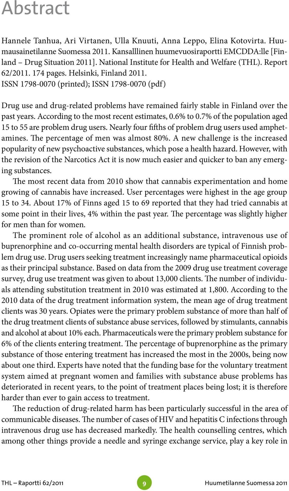 ISSN 1798-0070 (printed); ISSN 1798-0070 (pdf) Drug use and drug-related problems have remained fairly stable in Finland over the past years. According to the most recent estimates, 0.6% to 0.
