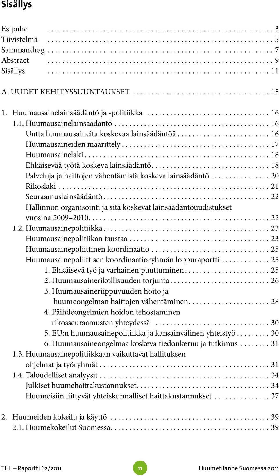 ...18 Palveluja ja haittojen vähentämistä koskeva lainsäädäntö...20 Rikoslaki...21 Seuraamuslainsäädäntö...22 Hallinnon organisointi ja sitä koskevat lainsäädäntöuudistukset vuosina 2009 2010...22 1.