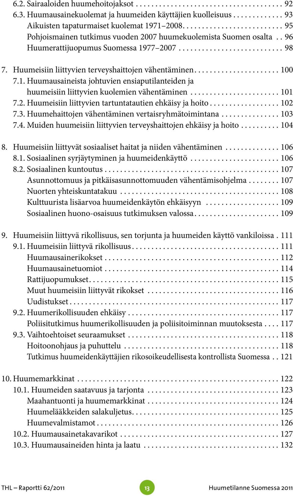 ..101 7.2. Huumeisiin liittyvien tartuntatautien ehkäisy ja hoito...102 7.3. Huumehaittojen vähentäminen vertaisryhmätoimintana...103 7.4.