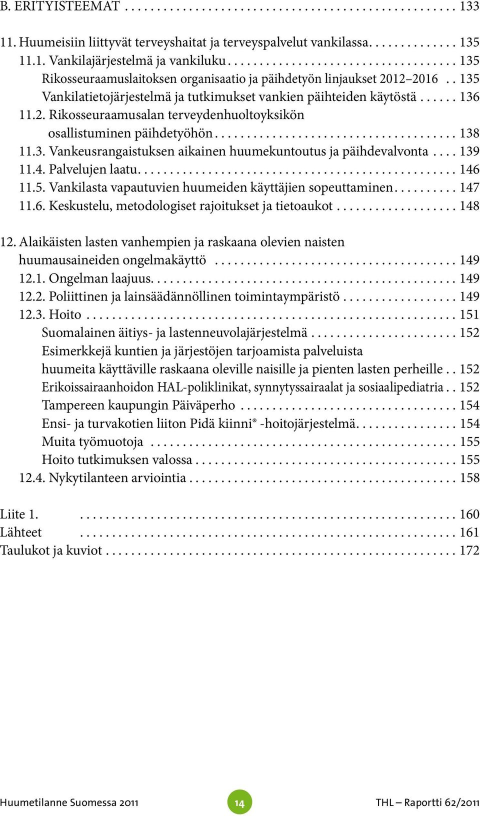 ..138 11.3. Vankeusrangaistuksen aikainen huumekuntoutus ja päihdevalvonta...139 11.4. Palvelujen laatu...146 11.5. Vankilasta vapautuvien huumeiden käyttäjien sopeuttaminen....147 11.6. Keskustelu, metodologiset rajoitukset ja tietoaukot.