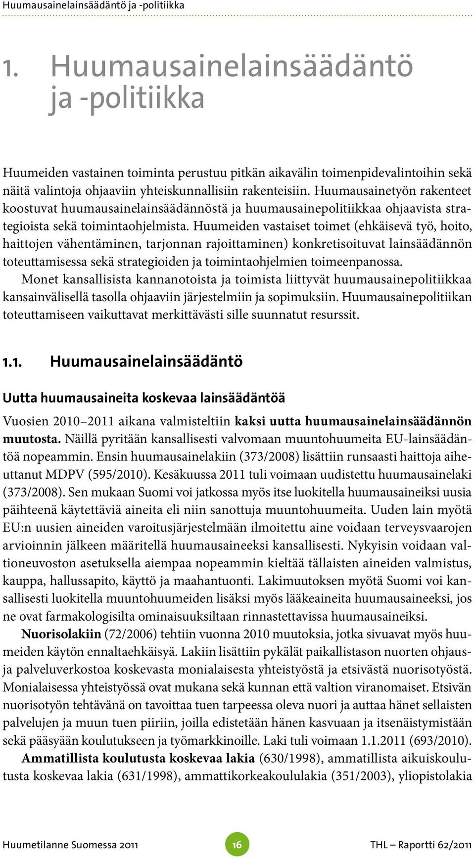 Huumausainetyön rakenteet koostuvat huumausainelainsäädännöstä ja huumausainepolitiikkaa ohjaavista strategioista sekä toimintaohjelmista.