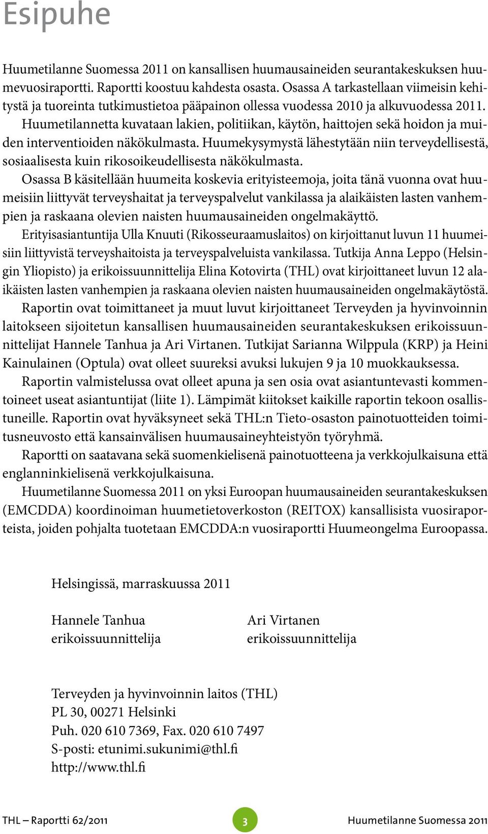 Huumetilannetta kuvataan lakien, politiikan, käytön, haittojen sekä hoidon ja muiden interventioiden näkökulmasta.