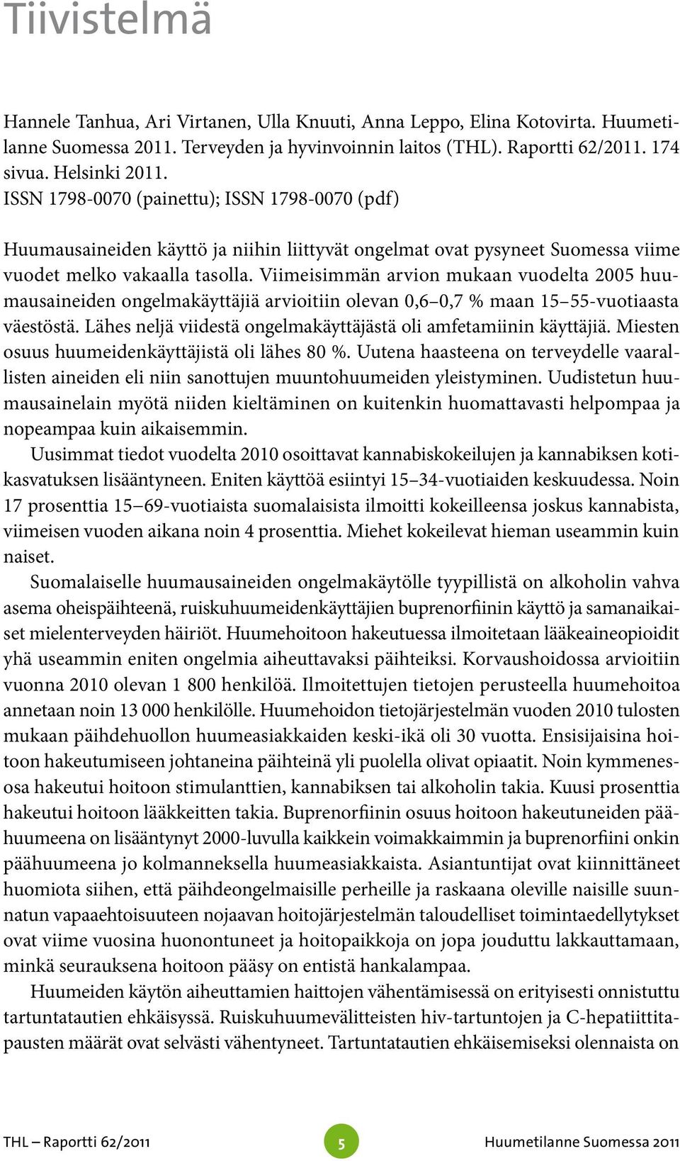 ISSN 1798-0070 (painettu); ISSN 1798-0070 (pdf) Huumausaineiden käyttö ja niihin liittyvät ongelmat ovat pysyneet Suomessa viime vuodet melko vakaalla tasolla.