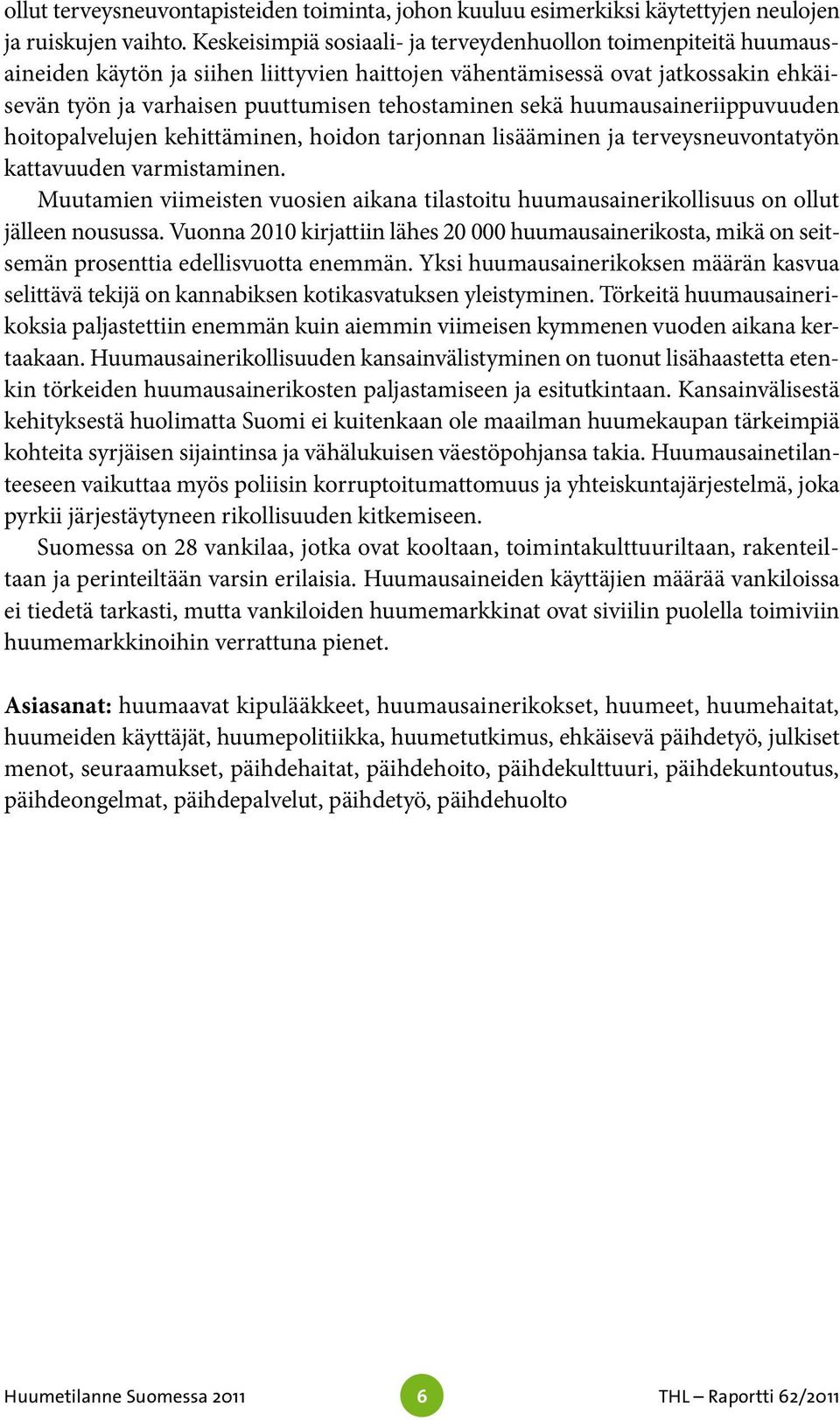 sekä huumausaineriippuvuuden hoitopalvelujen kehittäminen, hoidon tarjonnan lisääminen ja terveysneuvontatyön kattavuuden varmistaminen.