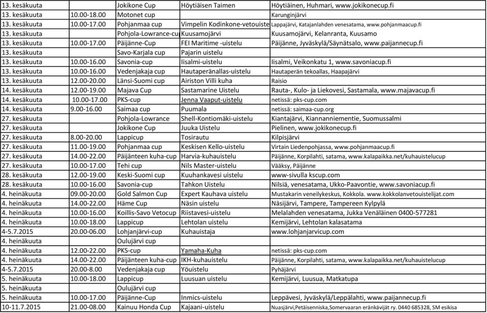 kesäkuuta 10.00-17.00 Päijänne-Cup FEI Maritime -uistelu Päijänne, Jyväskylä/Säynätsalo, www.paijannecup.fi 13. kesäkuuta Savo-Karjala cup Pajarin uistelu 13. kesäkuuta 10.00-16.