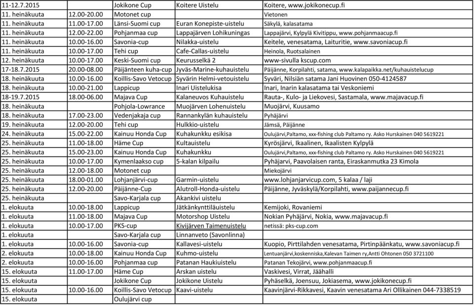 00-16.00 Savonia-cup Nilakka-uistelu Keitele, venesatama, Laituritie, www.savoniacup.fi 11. heinäkuuta 10.00-17.00 Tehi cup Cafe-Callas-uistelu Heinola, Ruotsalainen 12. heinäkuuta 10.00-17.00 Keski-Suomi cup Keurusselkä 2 www-sivulla kscup.