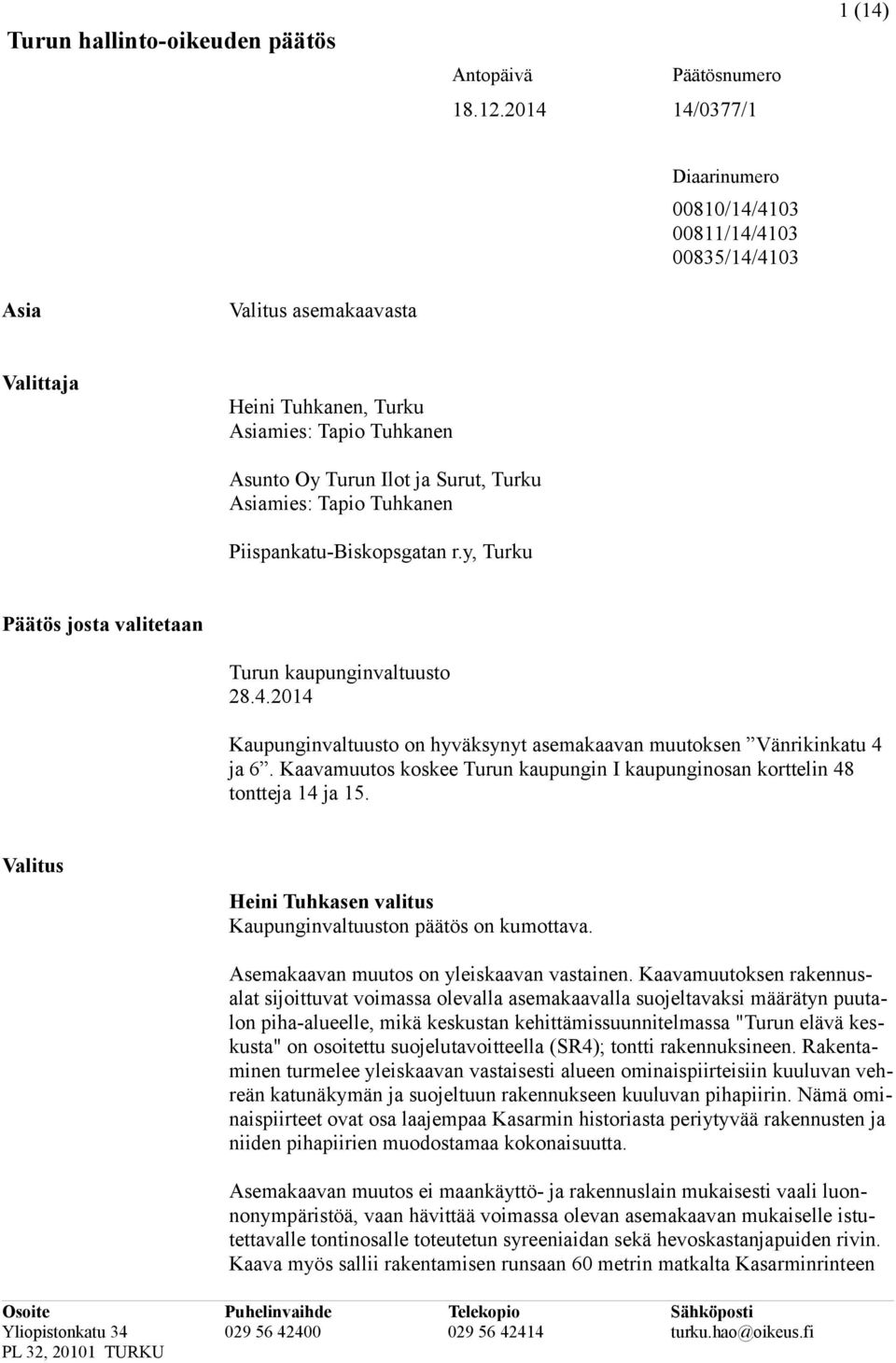 Asiamies: Tapio Tuhkanen Piispankatu-Biskopsgatan r.y, Turku Päätös josta valitetaan Turun kaupunginvaltuusto 28.4.2014 Kaupunginvaltuusto on hyväksynyt asemakaavan muutoksen Vänrikinkatu 4 ja 6.