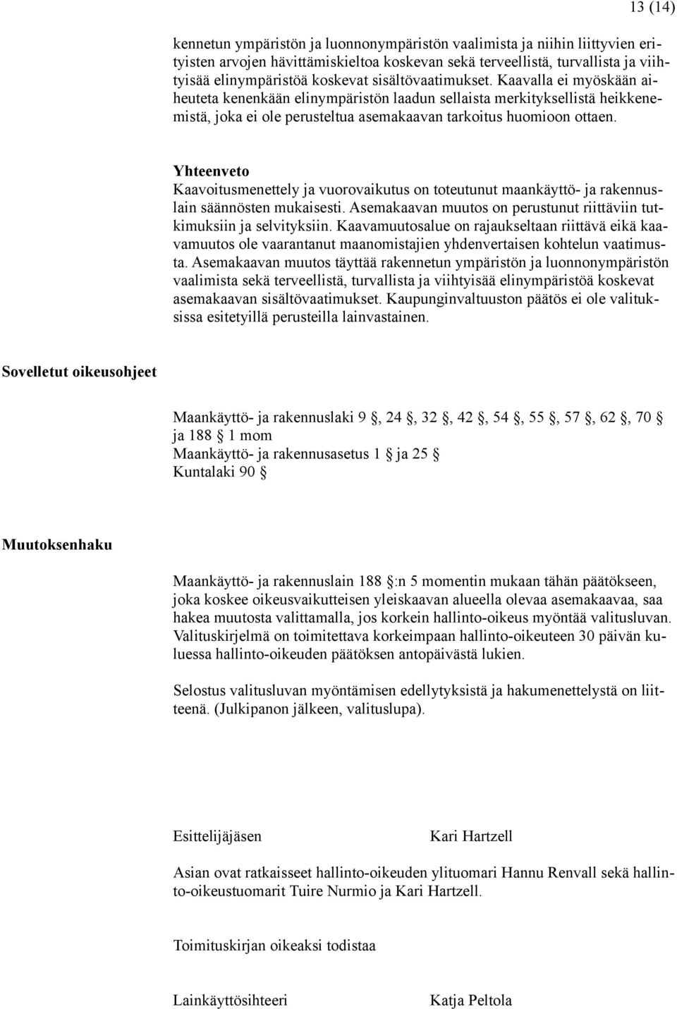 Yhteenveto Kaavoitusmenettely ja vuorovaikutus on toteutunut maankäyttö- ja rakennuslain säännösten mukaisesti. Asemakaavan muutos on perustunut riittäviin tutkimuksiin ja selvityksiin.