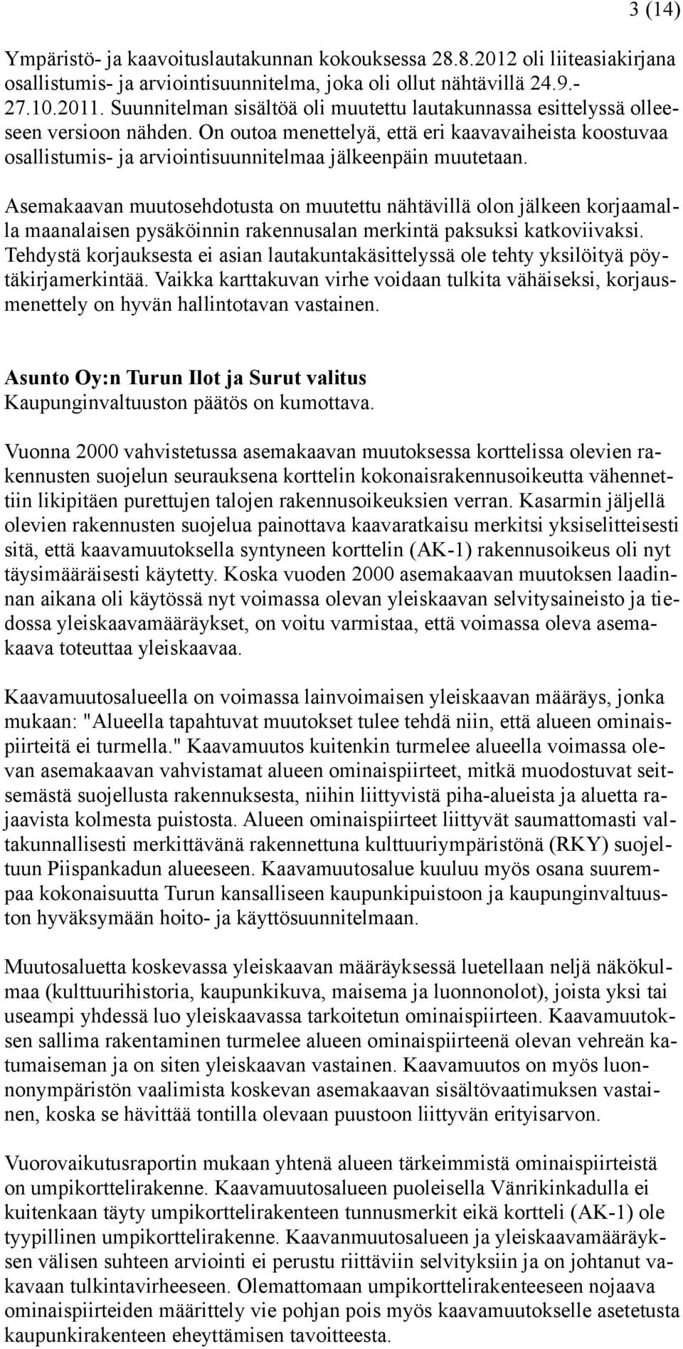 On outoa menettelyä, että eri kaavavaiheista koostuvaa osallistumis- ja arviointisuunnitelmaa jälkeenpäin muutetaan.