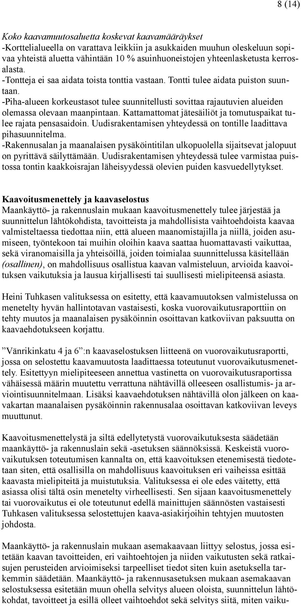 -Piha-alueen korkeustasot tulee suunnitellusti sovittaa rajautuvien alueiden olemassa olevaan maanpintaan. Kattamattomat jätesäiliöt ja tomutuspaikat tulee rajata pensasaidoin.