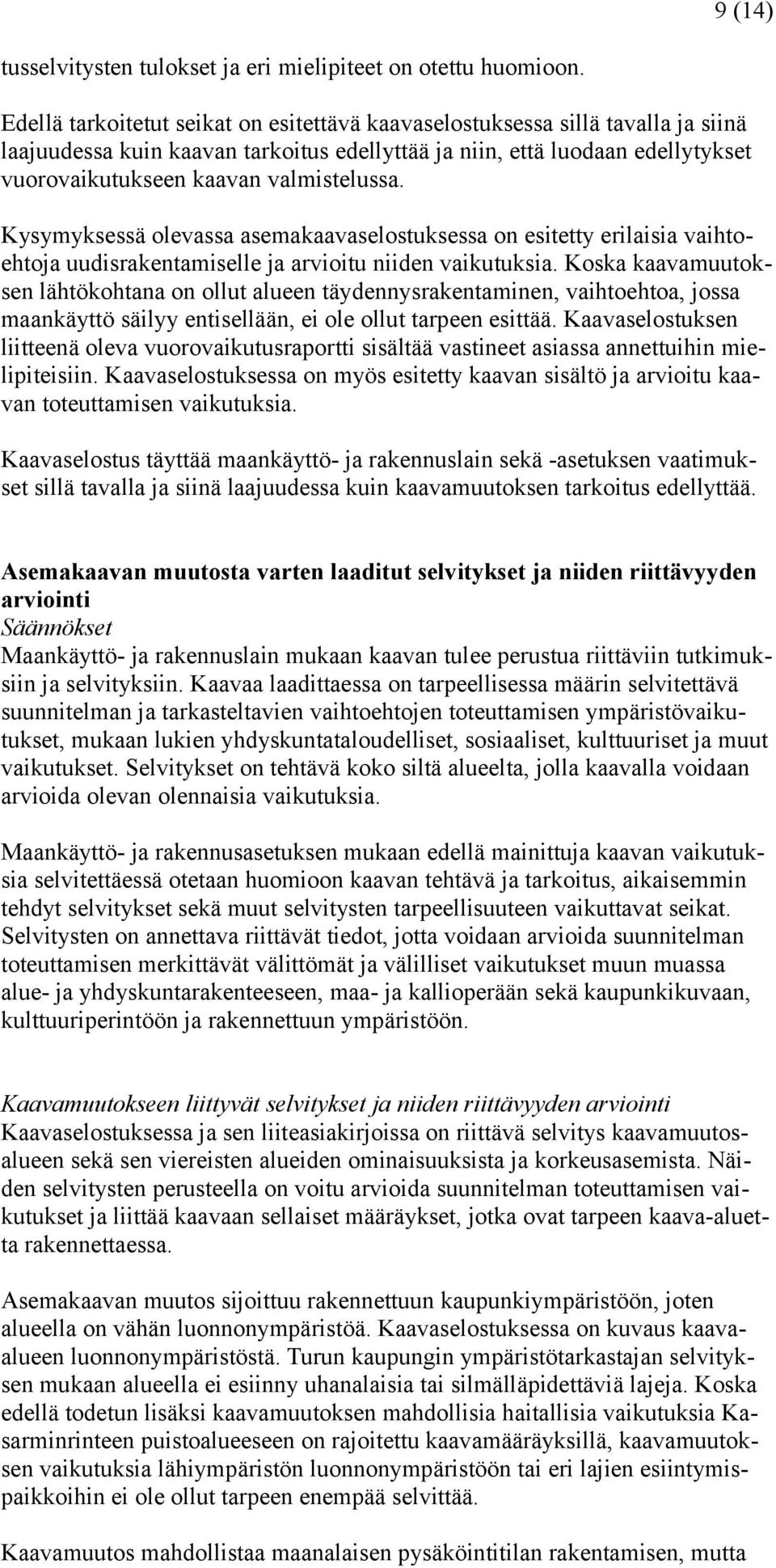 valmistelussa. Kysymyksessä olevassa asemakaavaselostuksessa on esitetty erilaisia vaihtoehtoja uudisrakentamiselle ja arvioitu niiden vaikutuksia.