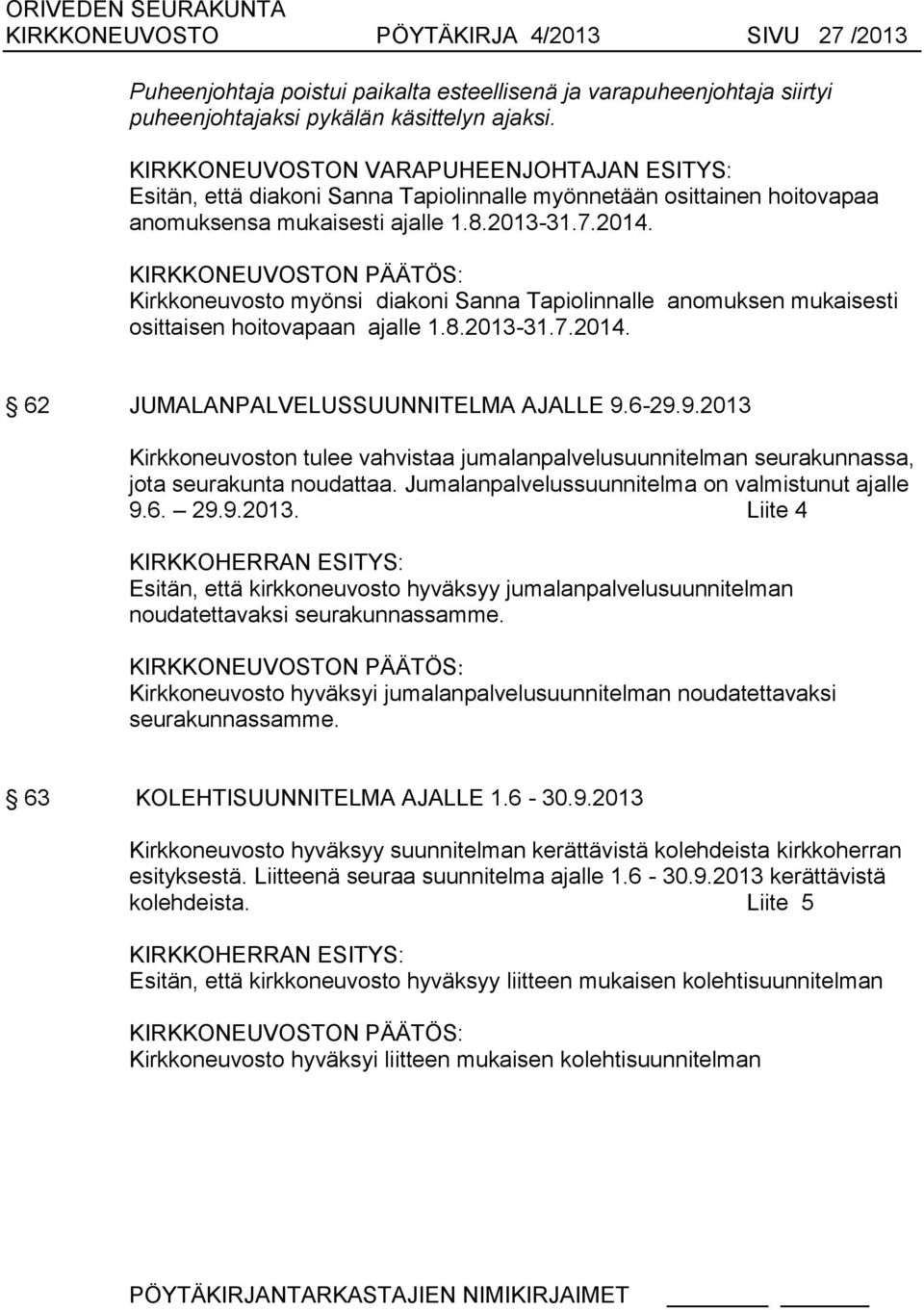 KIRKKONEUVOSTON : Kirkkoneuvosto myönsi diakoni Sanna Tapiolinnalle anomuksen mukaisesti osittaisen hoitovapaan ajalle 1.8.2013-31.7.2014. 62 JUMALANPALVELUSSUUNNITELMA AJALLE 9.