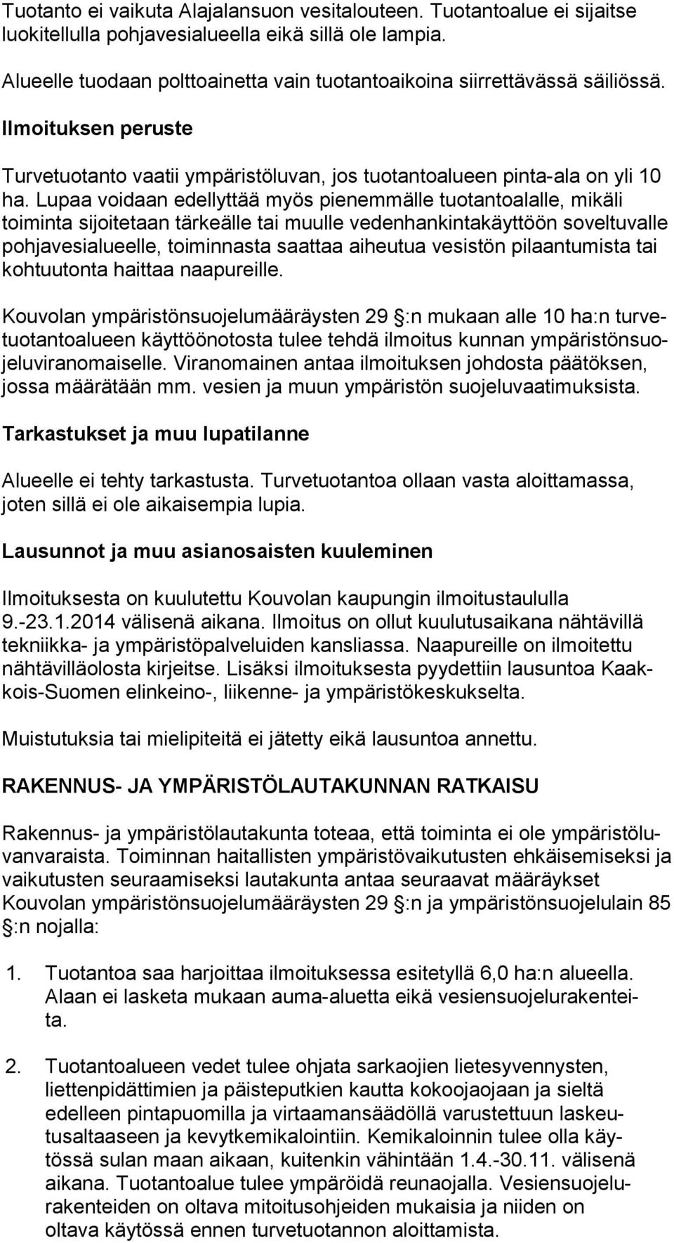 Lupaa voidaan edellyttää myös pienemmälle tuotantoalalle, mi kä li toiminta sijoitetaan tärkeälle tai muulle vedenhankintakäyttöön so vel tu val le pohjavesialueelle, toiminnasta saattaa aiheutua