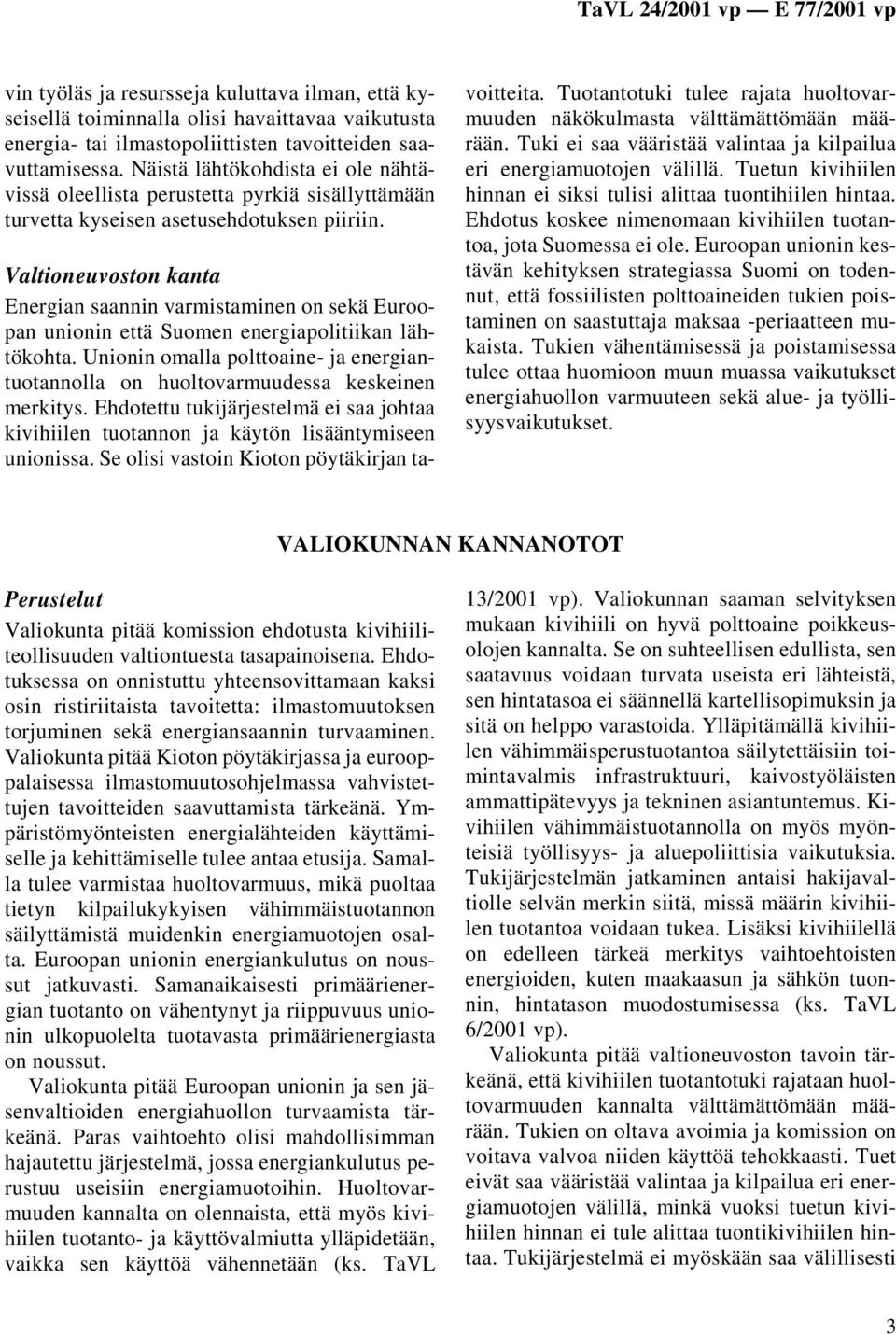 Valtioneuvoston kanta Energian saannin varmistaminen on sekä Euroopan unionin että Suomen energiapolitiikan lähtökohta.