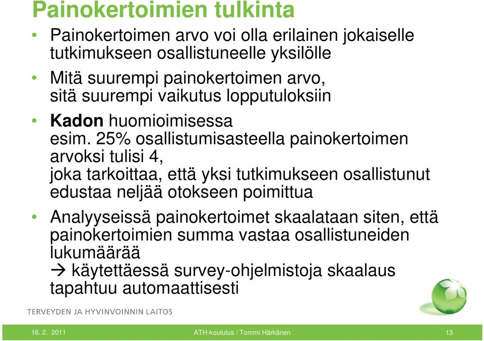 25% osallistumisasteella painokertoimen arvoksi tulisi 4, joka tarkoittaa, että yksi tutkimukseen osallistunut edustaa neljää otokseen poimittua