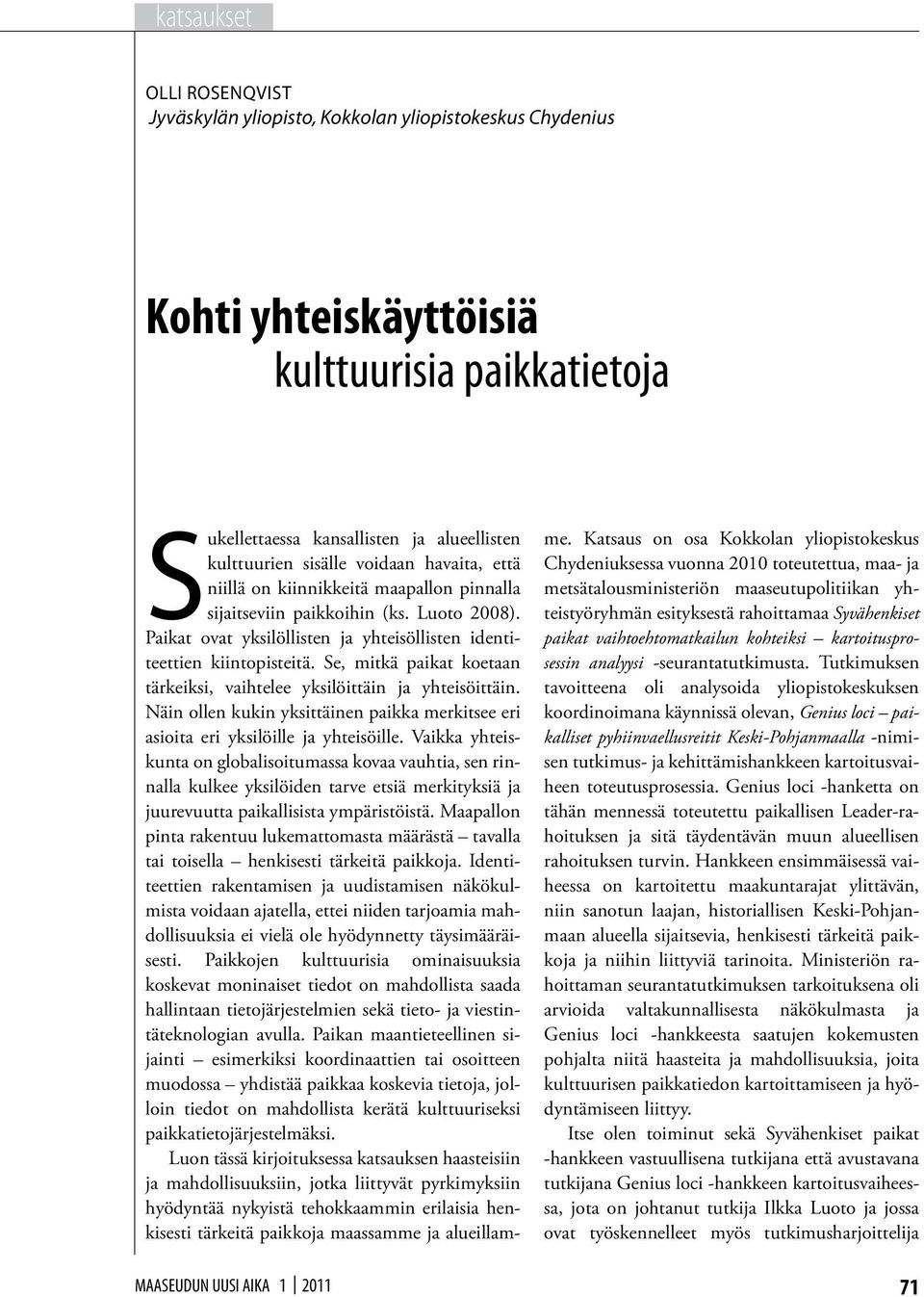 Se, mitkä paikat koetaan tärkeiksi, vaihtelee yksilöittäin ja yhteisöittäin. Näin ollen kukin yksittäinen paikka merkitsee eri asioita eri yksilöille ja yhteisöille.