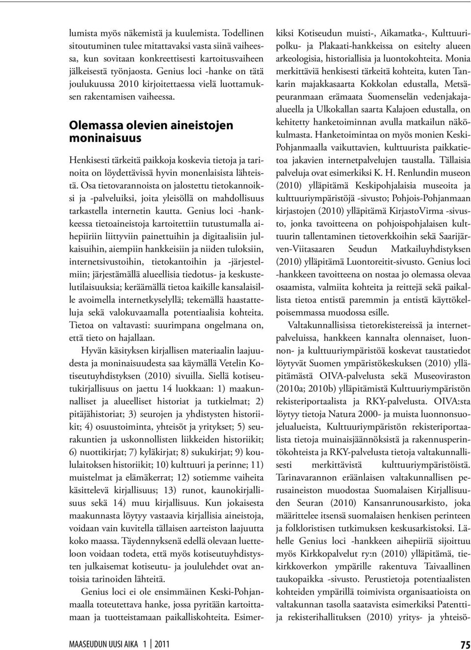 Olemassa olevien aineistojen moninaisuus MAASEUDUN UUSI AIKA 1 2011 Henkisesti tärkeitä paikkoja koskevia tietoja ja tarinoita on löydettävissä hyvin monenlaisista lähteistä.