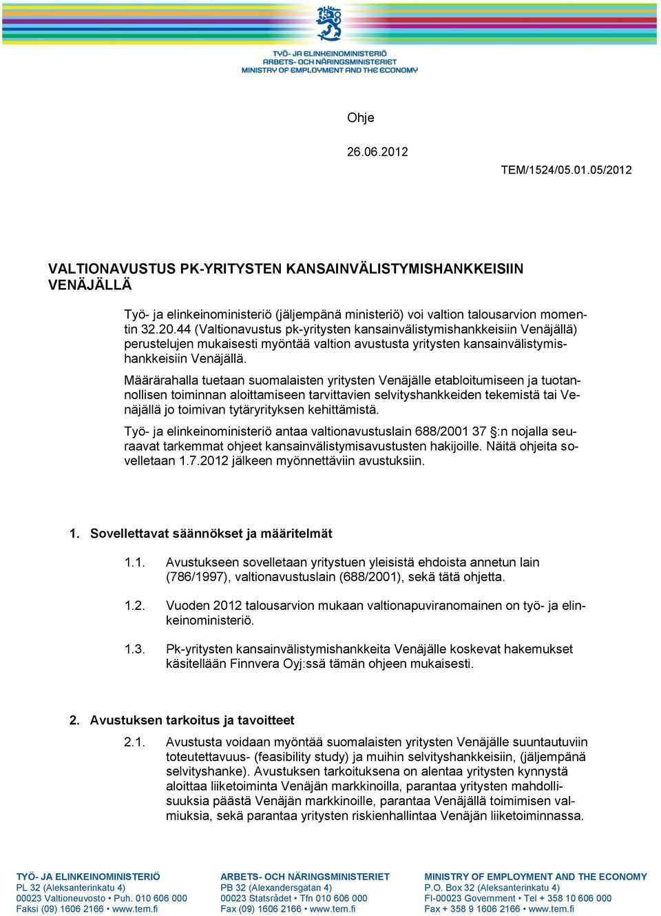 kehittämistä. Työ- ja elinkeinoministeriö antaa valtionavustuslain 688/2001 37 :n nojalla seuraavat tarkemmat ohjeet kansainvälistymisavustusten hakijoille. Näitä ohjeita sovelletaan 1.7.2012 jälkeen myönnettäviin avustuksiin.