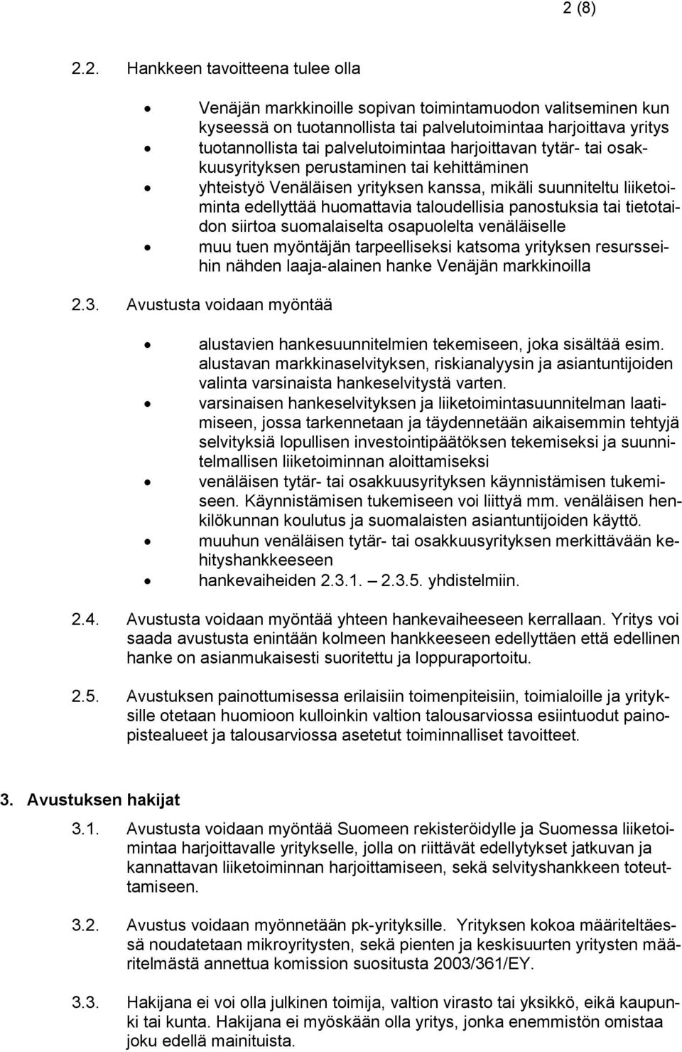 panostuksia tai tietotaidon siirtoa suomalaiselta osapuolelta venäläiselle muu tuen myöntäjän tarpeelliseksi katsoma yrityksen resursseihin nähden laaja-alainen hanke Venäjän markkinoilla 2.3.