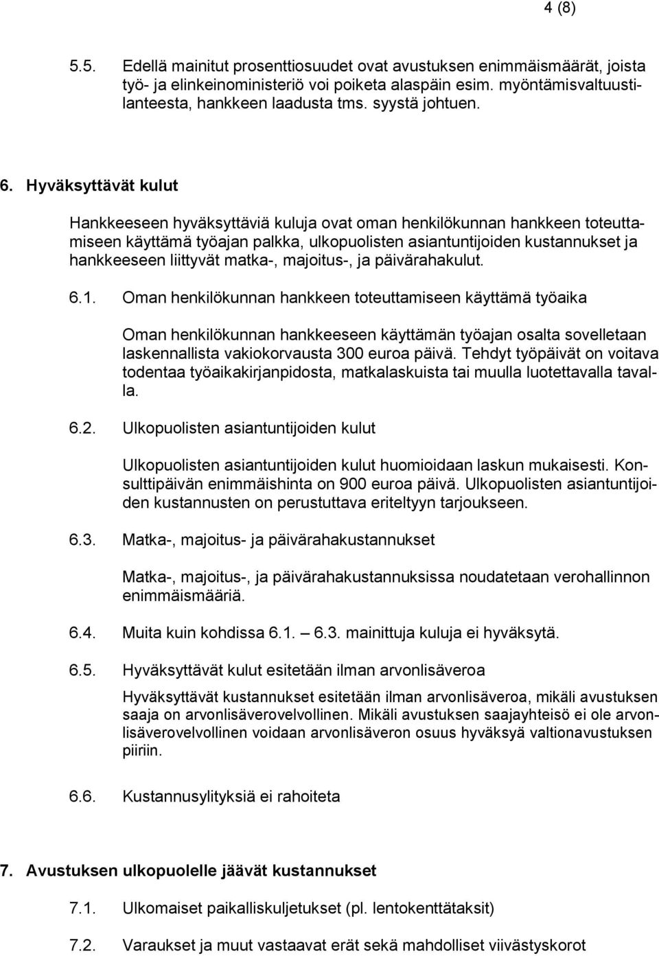 Hyväksyttävät kulut Hankkeeseen hyväksyttäviä kuluja ovat oman henkilökunnan hankkeen toteuttamiseen käyttämä työajan palkka, ulkopuolisten asiantuntijoiden kustannukset ja hankkeeseen liittyvät