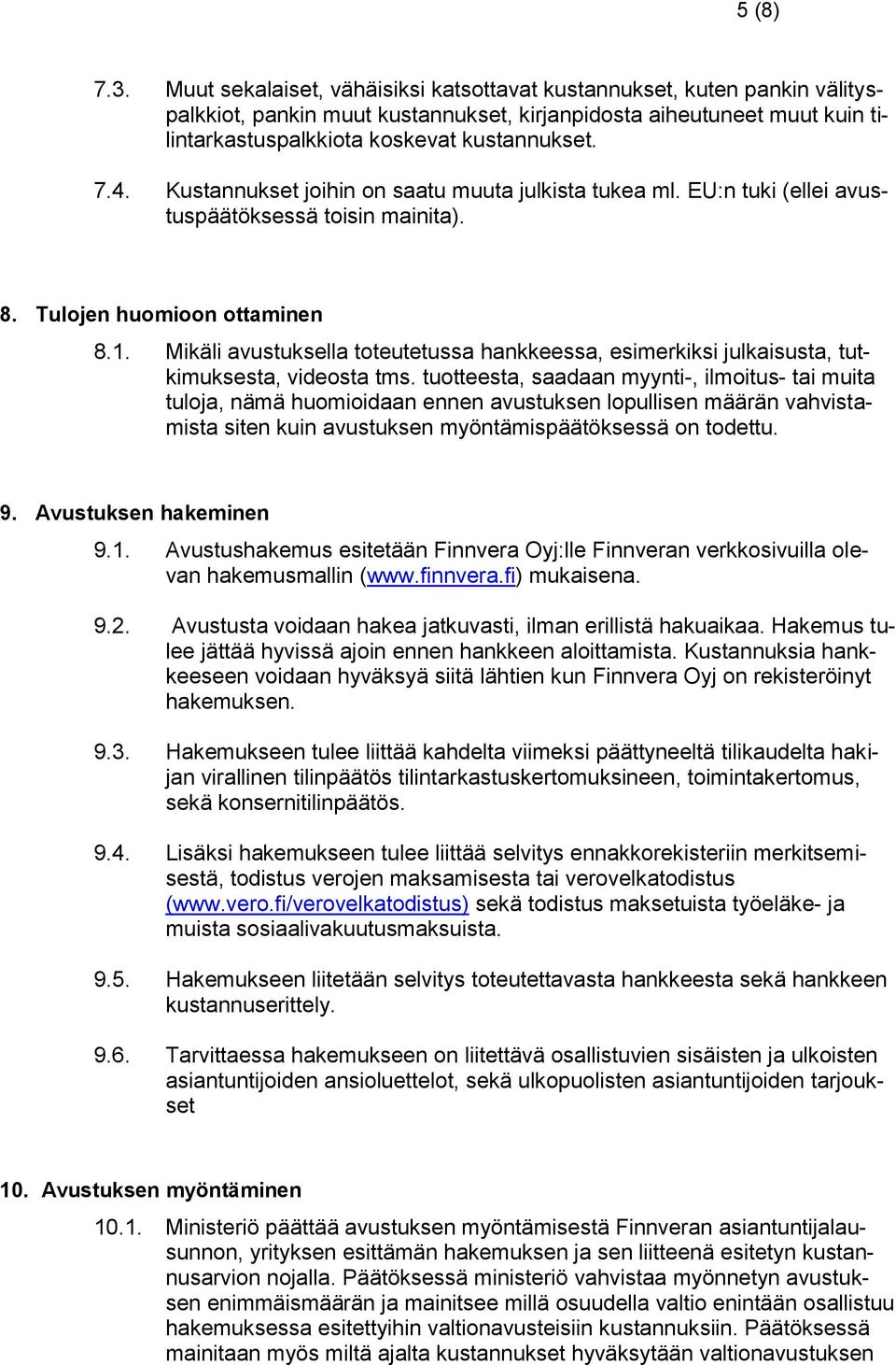 Kustannukset joihin on saatu muuta julkista tukea ml. EU:n tuki (ellei avustuspäätöksessä toisin mainita). 8. Tulojen huomioon ottaminen 8.1.