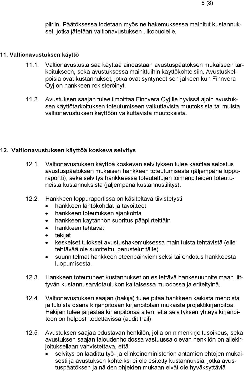 Avustuskelpoisia ovat kustannukset, jotka ovat syntyneet sen jälkeen kun Finnvera Oyj on hankkeen rekisteröinyt. 11.2.