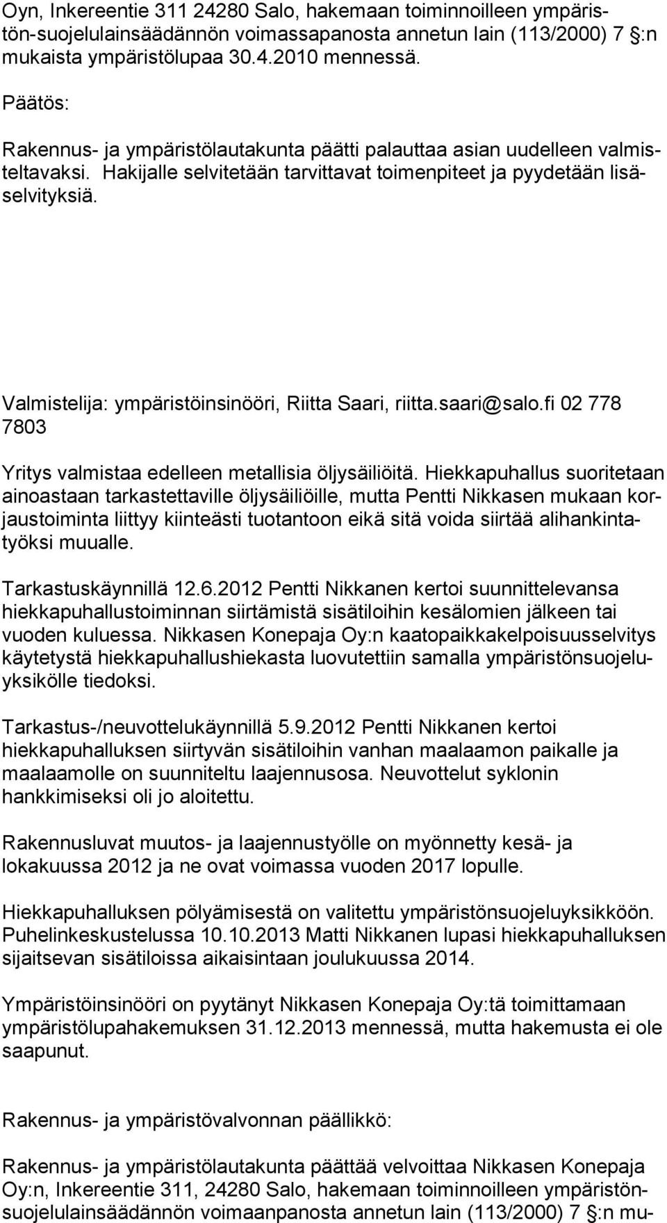 Valmistelija: ympäristöinsinööri, Riitta Saari, riitta.saari@salo.fi 02 778 7803 Yritys valmistaa edelleen metallisia öljysäiliöitä.