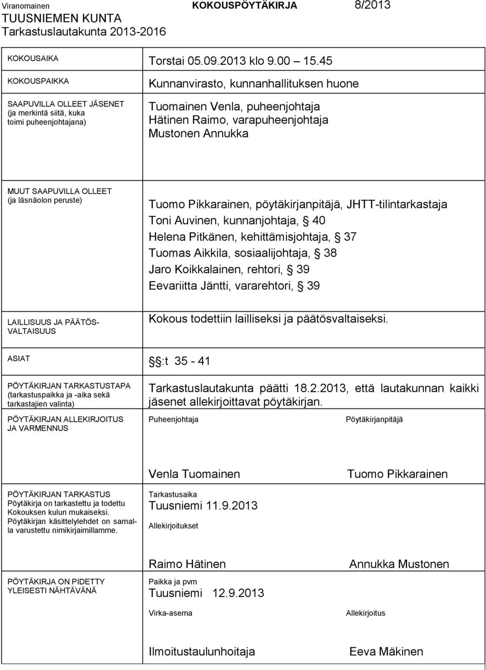 Mustonen Annukka MUUT SAAPUVILLA OLLEET (ja läsnäolon peruste) Tuomo Pikkarainen, pöytäkirjanpitäjä, JHTT-tilintarkastaja Toni Auvinen, kunnanjohtaja, 40 Helena Pitkänen, kehittämisjohtaja, 37 Tuomas