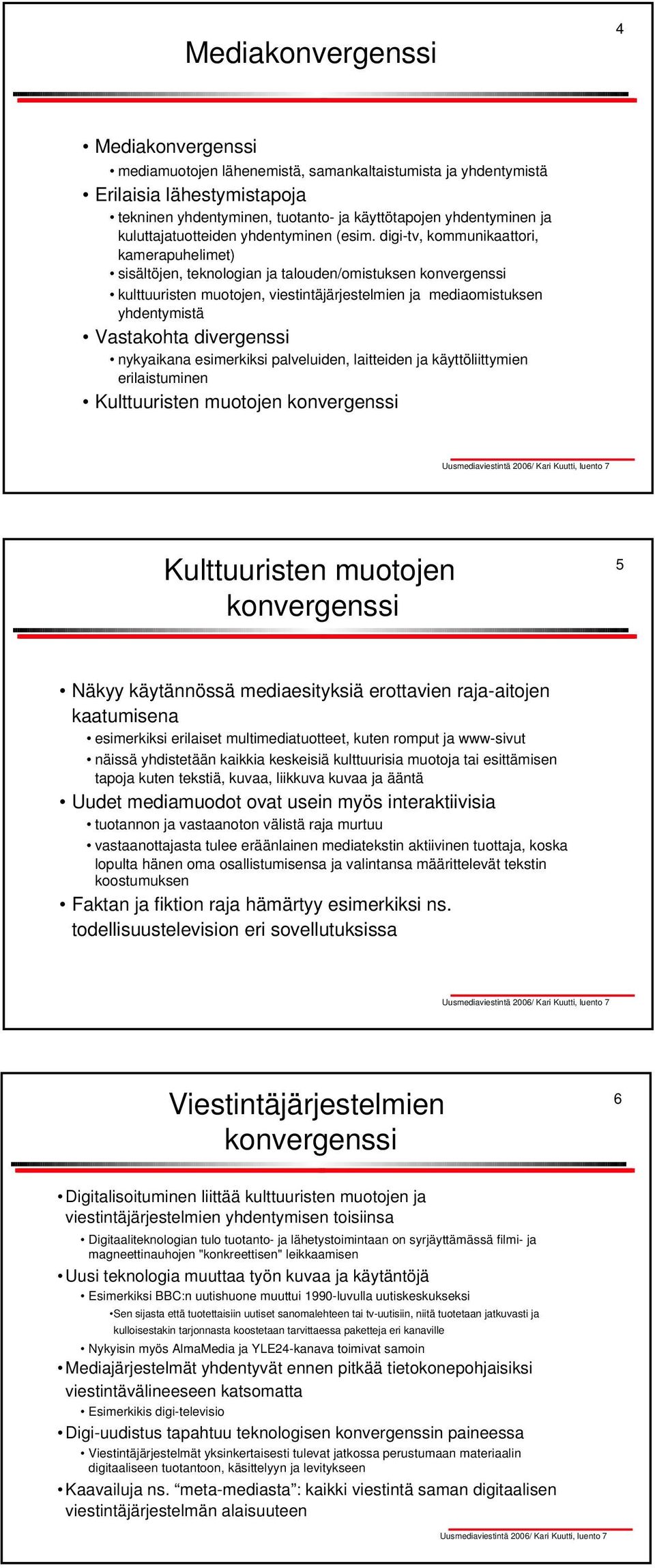 digi-tv, kommunikaattori, kamerapuhelimet) sisältöjen, teknologian ja talouden/omistuksen konvergenssi kulttuuristen muotojen, viestintäjärjestelmien ja mediaomistuksen yhdentymistä Vastakohta