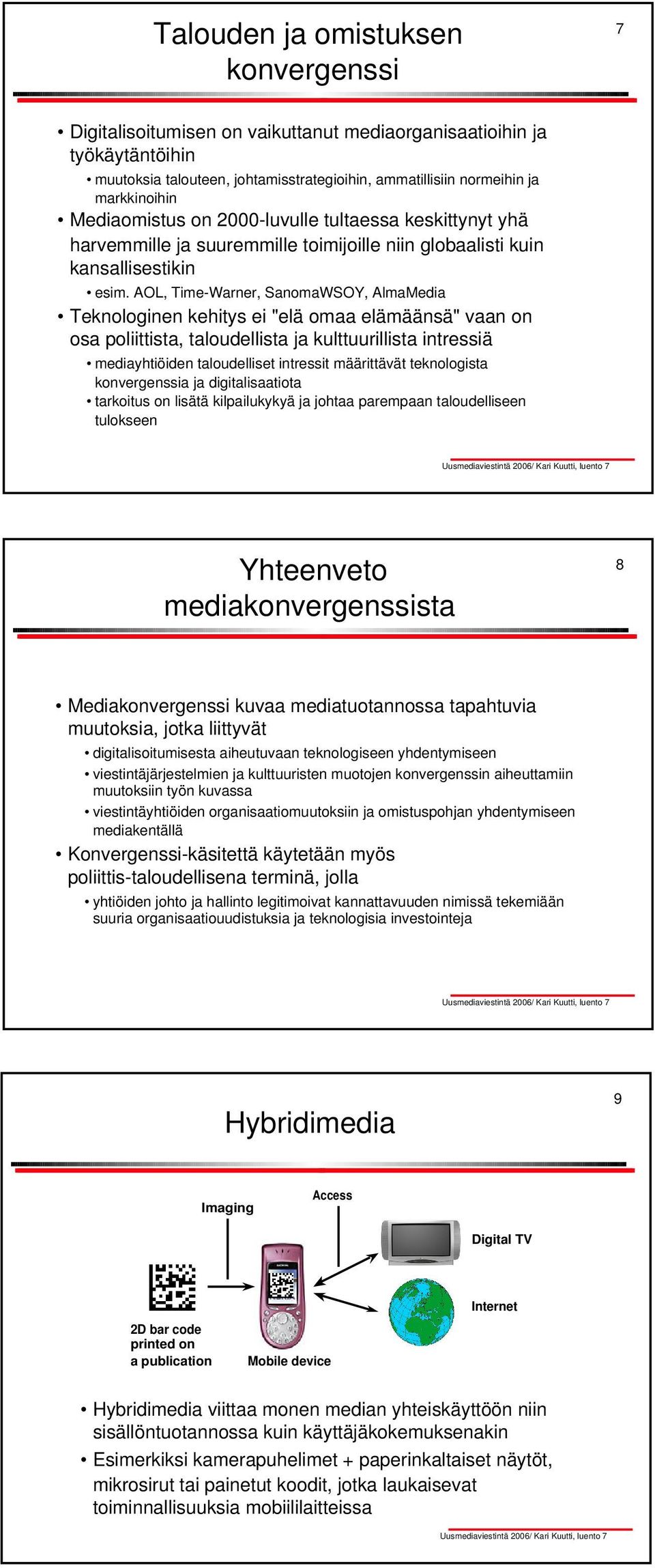 AOL, Time-Warner, SanomaWSOY, AlmaMedia Teknologinen kehitys ei "elä omaa elämäänsä" vaan on osa poliittista, taloudellista ja kulttuurillista intressiä mediayhtiöiden taloudelliset intressit