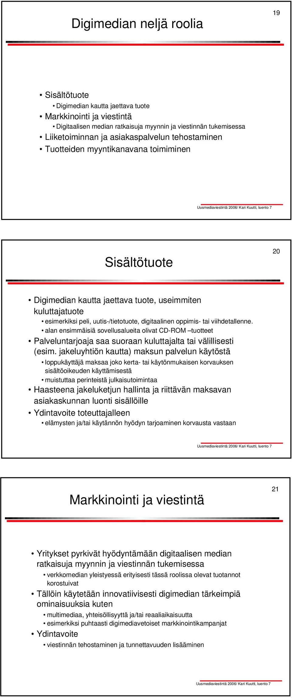 viihdetallenne. alan ensimmäisiä sovellusalueita olivat CD-ROM tuotteet Palveluntarjoaja saa suoraan kuluttajalta tai välillisesti (esim.