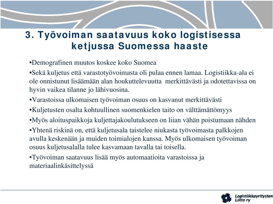 Varastoissa ulkomaisen työvoiman osuus on kasvanut merkittävästi Kuljetusten osalta kohtuullinen suomenkielen taito on välttämättömyys Myös aloituspaikkoja kuljettajakoulutukseen on liian vähän