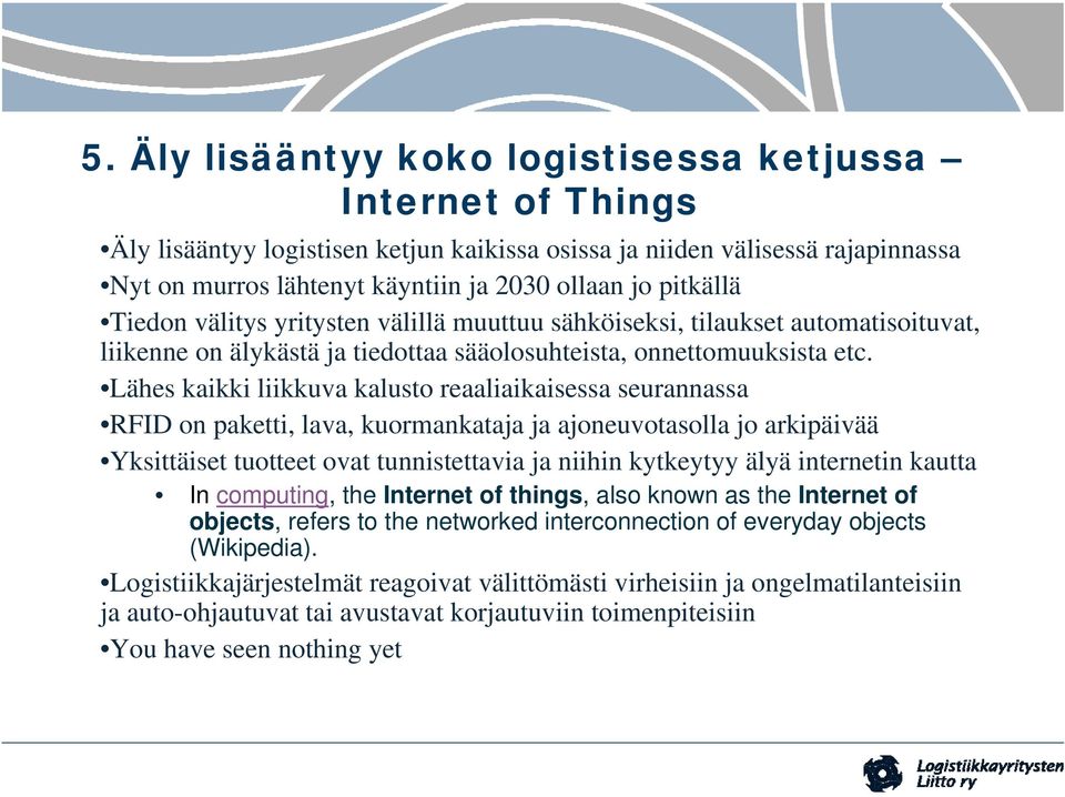 Lähes kaikki liikkuva kalusto reaaliaikaisessa seurannassa RFID on paketti, lava, kuormankataja ja ajoneuvotasolla jo arkipäivää Yksittäiset tuotteet ovat tunnistettavia ja niihin kytkeytyy älyä