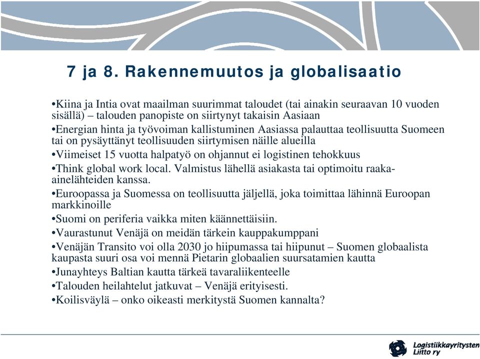 kallistuminen Aasiassa palauttaa teollisuutta Suomeen tai on pysäyttänyt teollisuuden siirtymisen näille alueilla Viimeiset 15 vuotta halpatyö on ohjannut ei logistinen tehokkuus Think global work