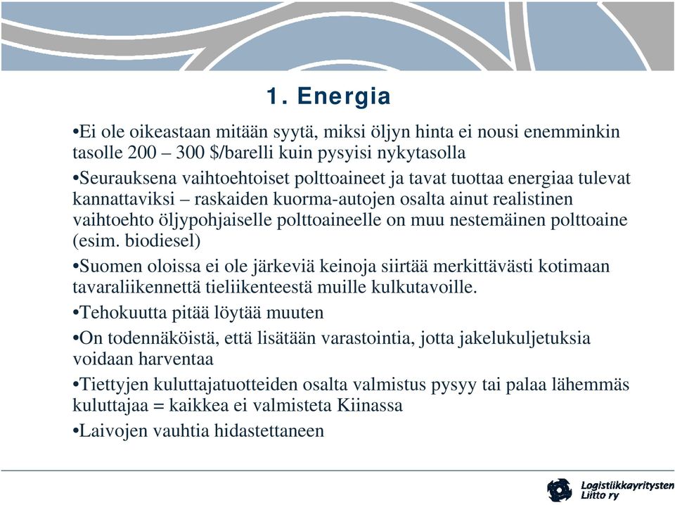 biodiesel) Suomen oloissa ei ole järkeviä keinoja siirtää merkittävästi kotimaan tavaraliikennettä tieliikenteestä muille kulkutavoille.