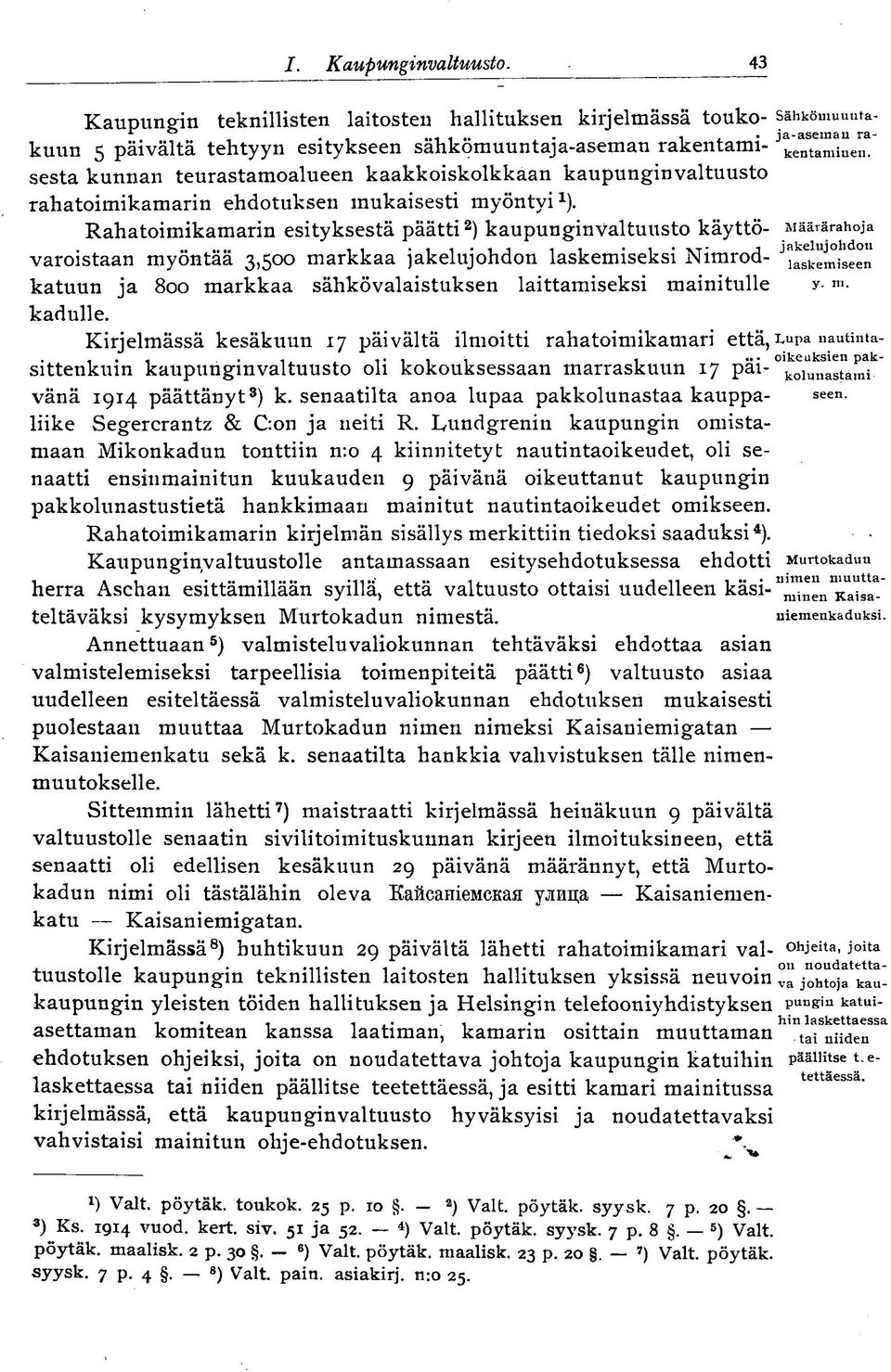 sesta kunnan teurastamoalueen kaakkoiskolkkaan kaupunginvaltuusto rahatoimikamarin ehdotuksen mukaisesti myöntyi 1 ).