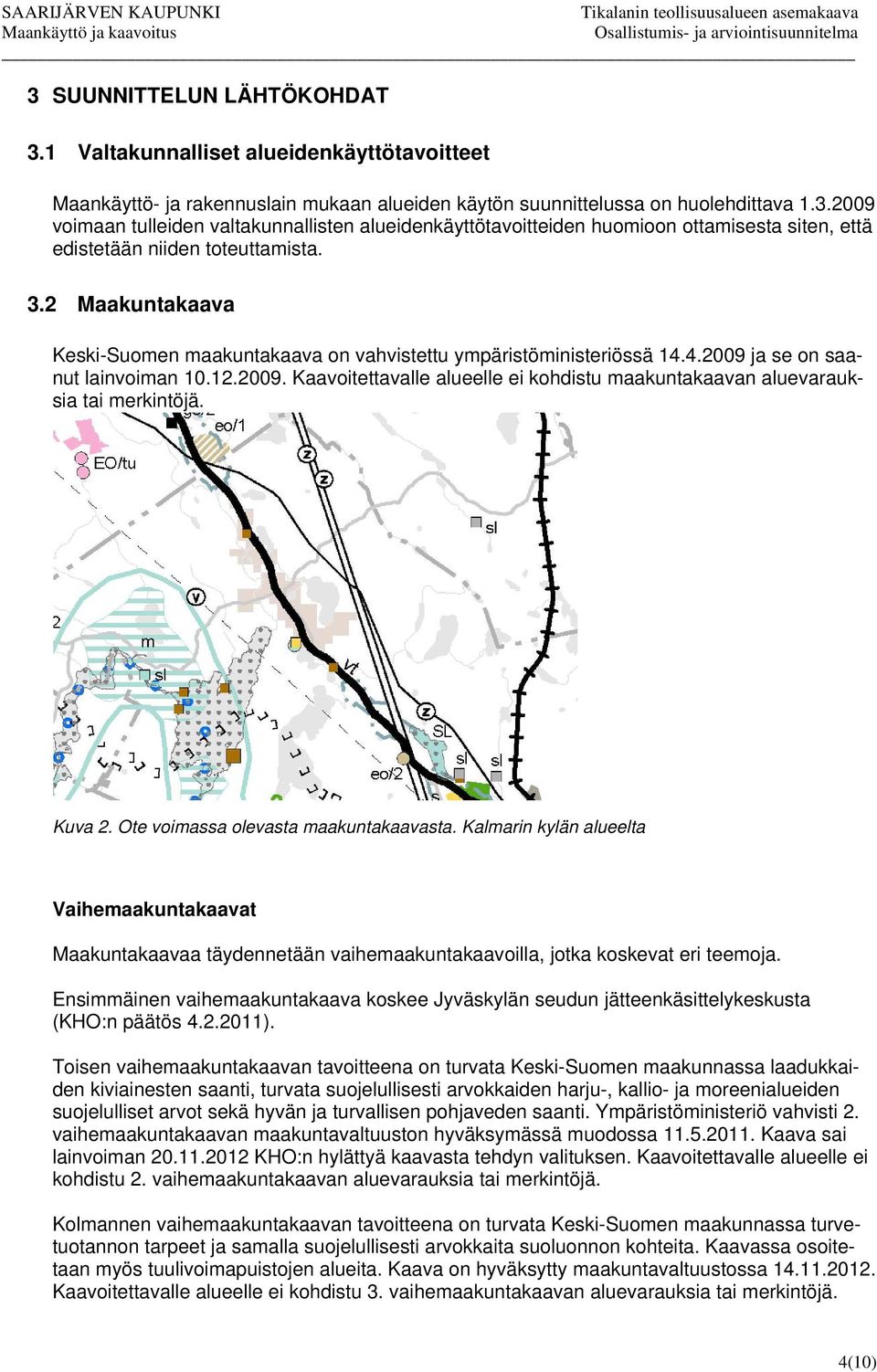 Kuva 2. Ote voimassa olevasta maakuntakaavasta. Kalmarin kylän alueelta Vaihemaakuntakaavat Maakuntakaavaa täydennetään vaihemaakuntakaavoilla, jotka koskevat eri teemoja.