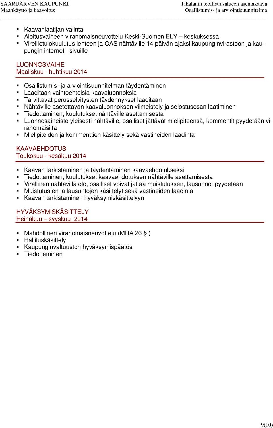 viimeistely ja selostusosan laatiminen Tiedottaminen, kuulutukset nähtäville asettamisesta Luonnosaineisto yleisesti nähtäville, osalliset jättävät mielipiteensä, kommentit pyydetään viranomaisilta