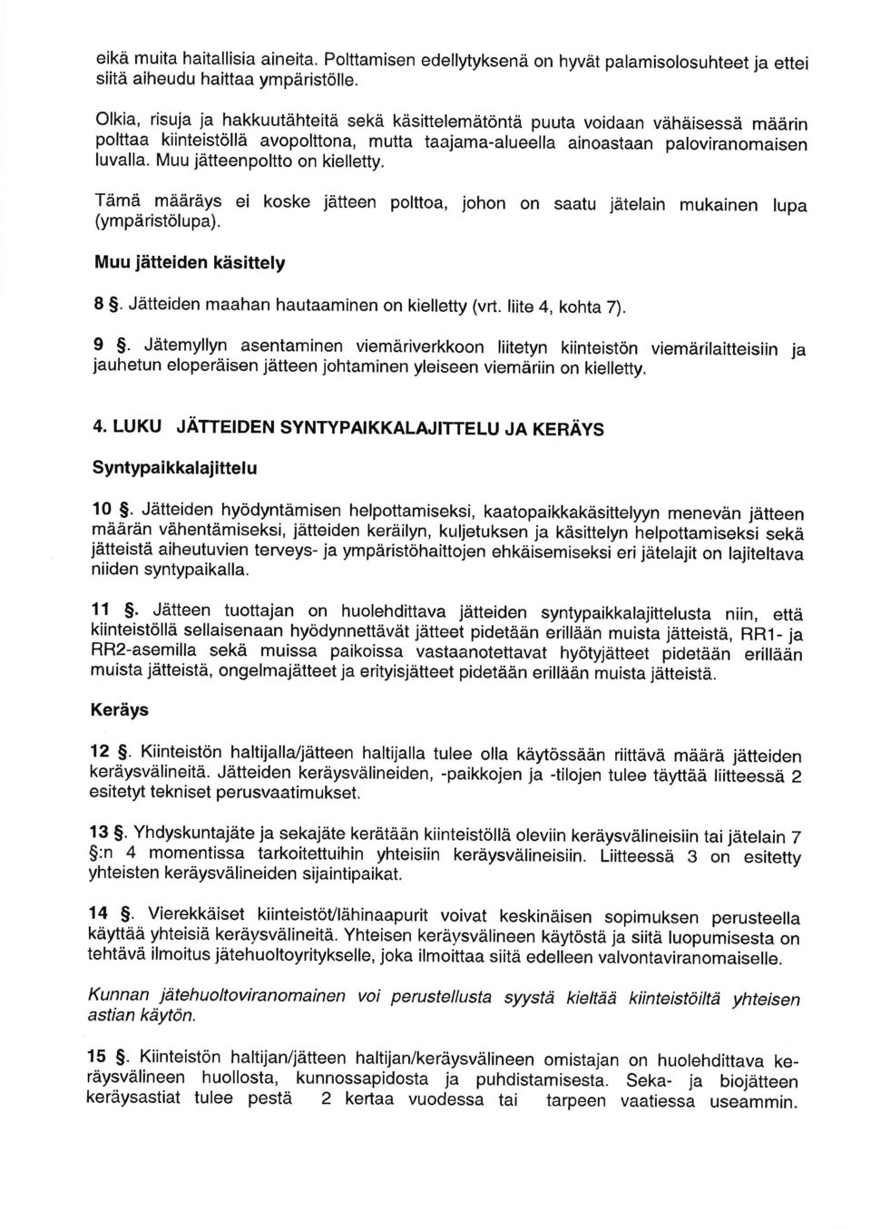 Muu jätteenpoltto on kielletty. Tämä määräys ei koske jätteen polttoa, johon on saatu jätelain mukainen lupa (ympäristölupa). Muu jätteiden käsittely 8 S.