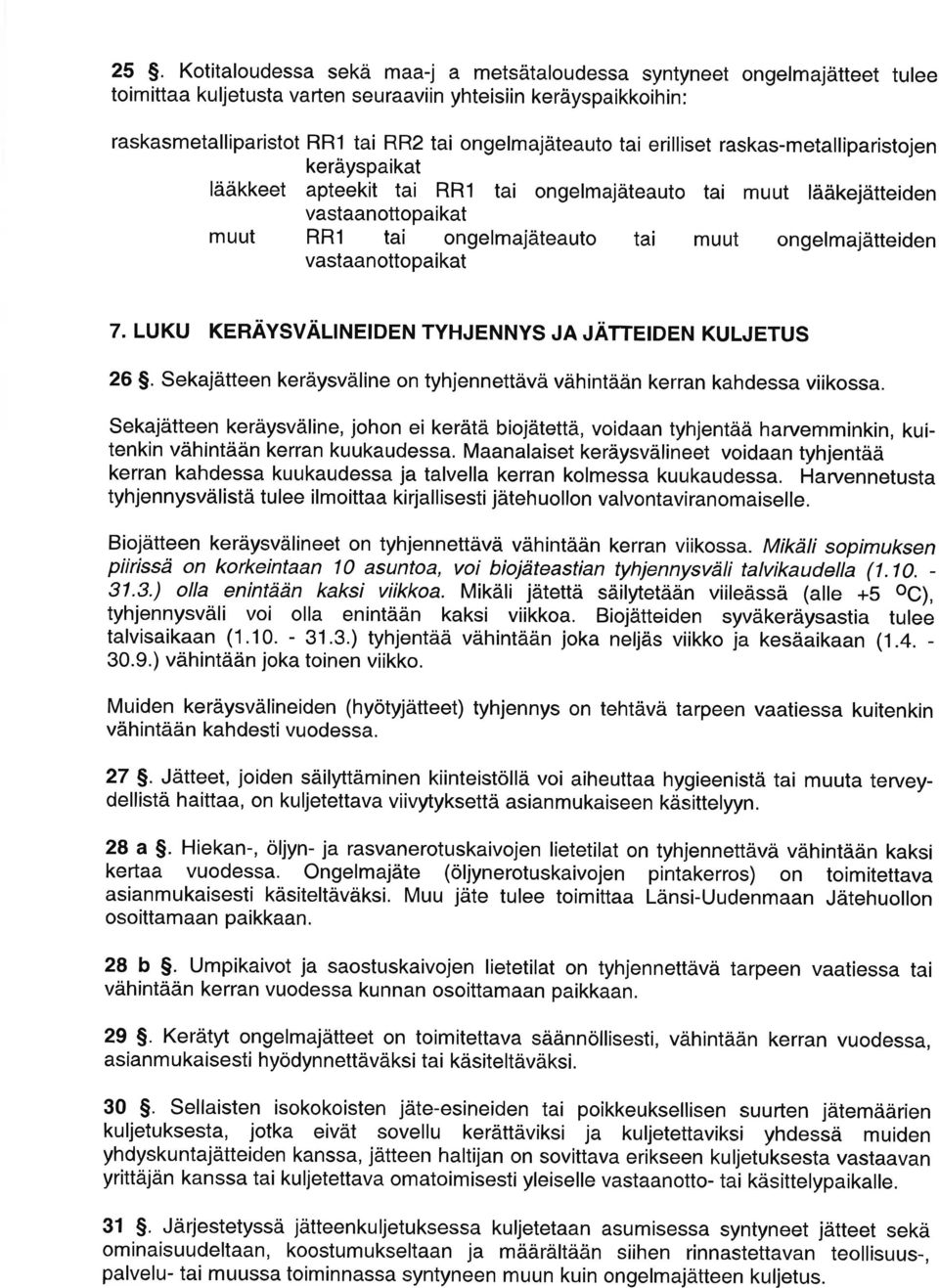 ongelmajätteiden vastaanottopaikat 7. LUKU KERÄYSVÄUruCIOEN TYHJENNYS JA JÄTTEIDEN KULJETUS 26 S. Sekajätteen keräysväline on tyhjennettävä vähintään kerran kahdessa viikossa.