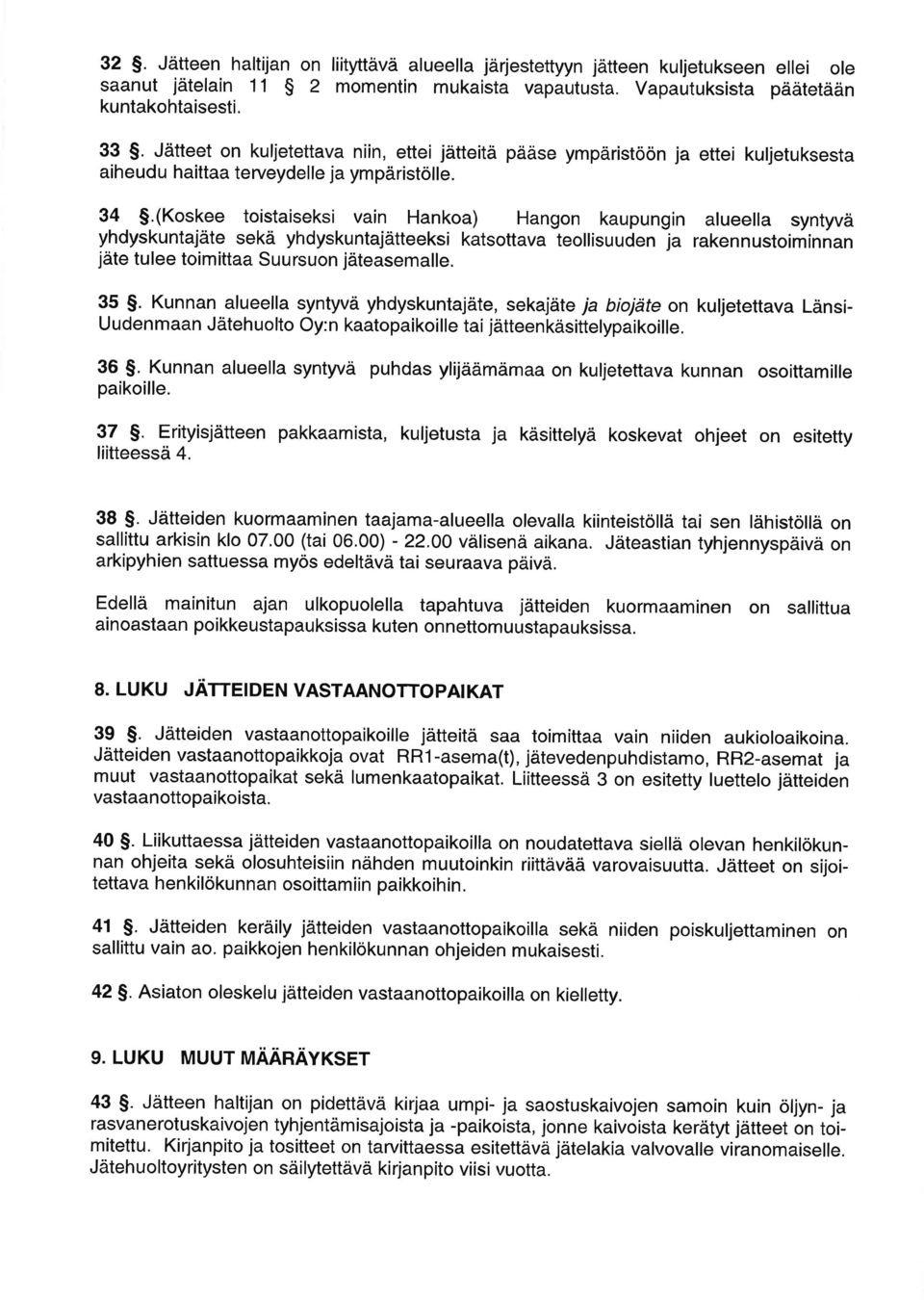 (Koskee toistaiseksi vain Hankoa) Hangon kaupungin yhdyskuntajäte sekä yhdyskuntajätteeksi katsottava teollisuuden ja jäte tulee toimittaa Suursuon jäteasemalle. 35 S.