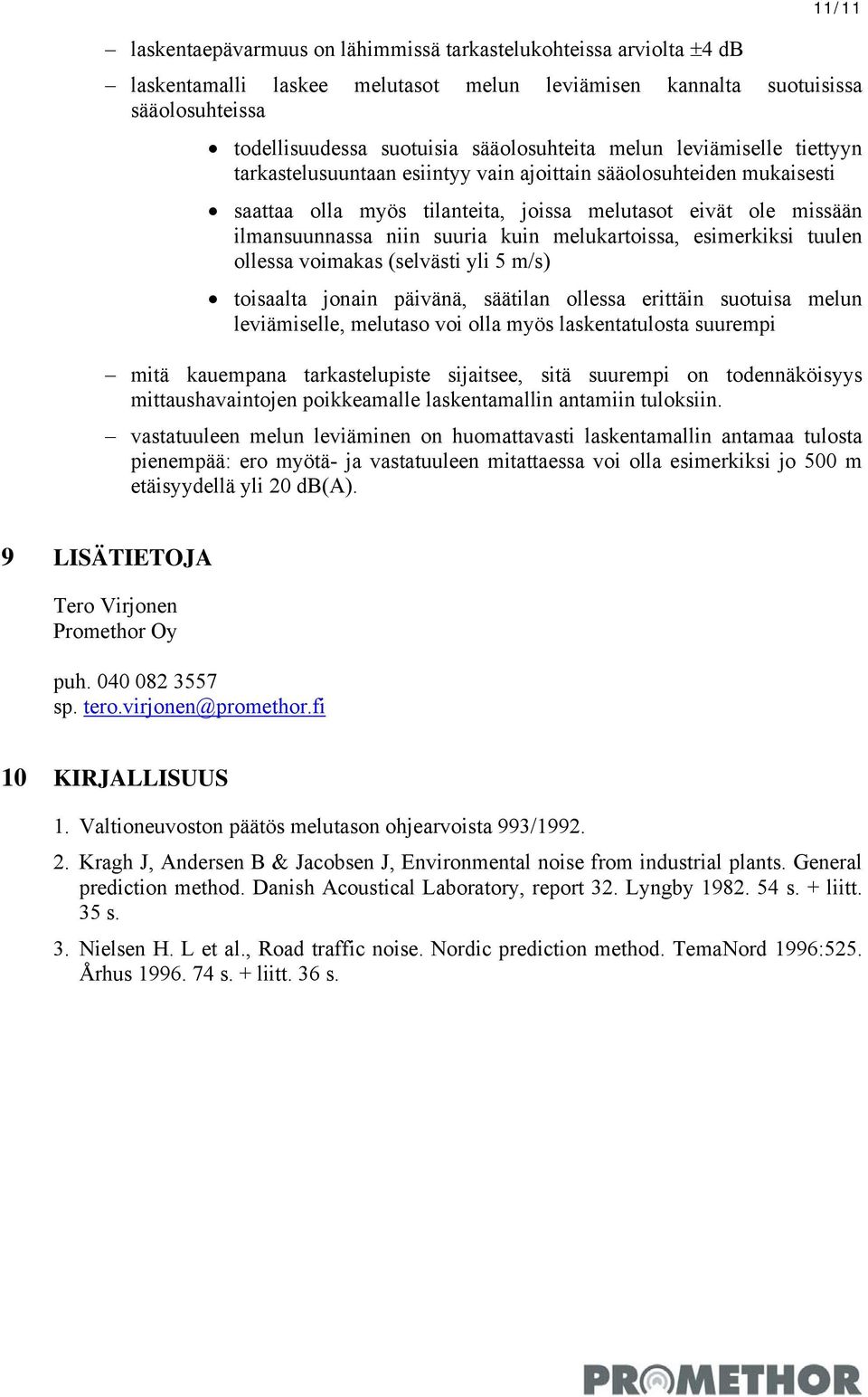 melukartoissa, esimerkiksi tuulen ollessa voimakas (selvästi yli 5 m/s) toisaalta jonain päivänä, säätilan ollessa erittäin suotuisa melun leviämiselle, melutaso voi olla myös laskentatulosta