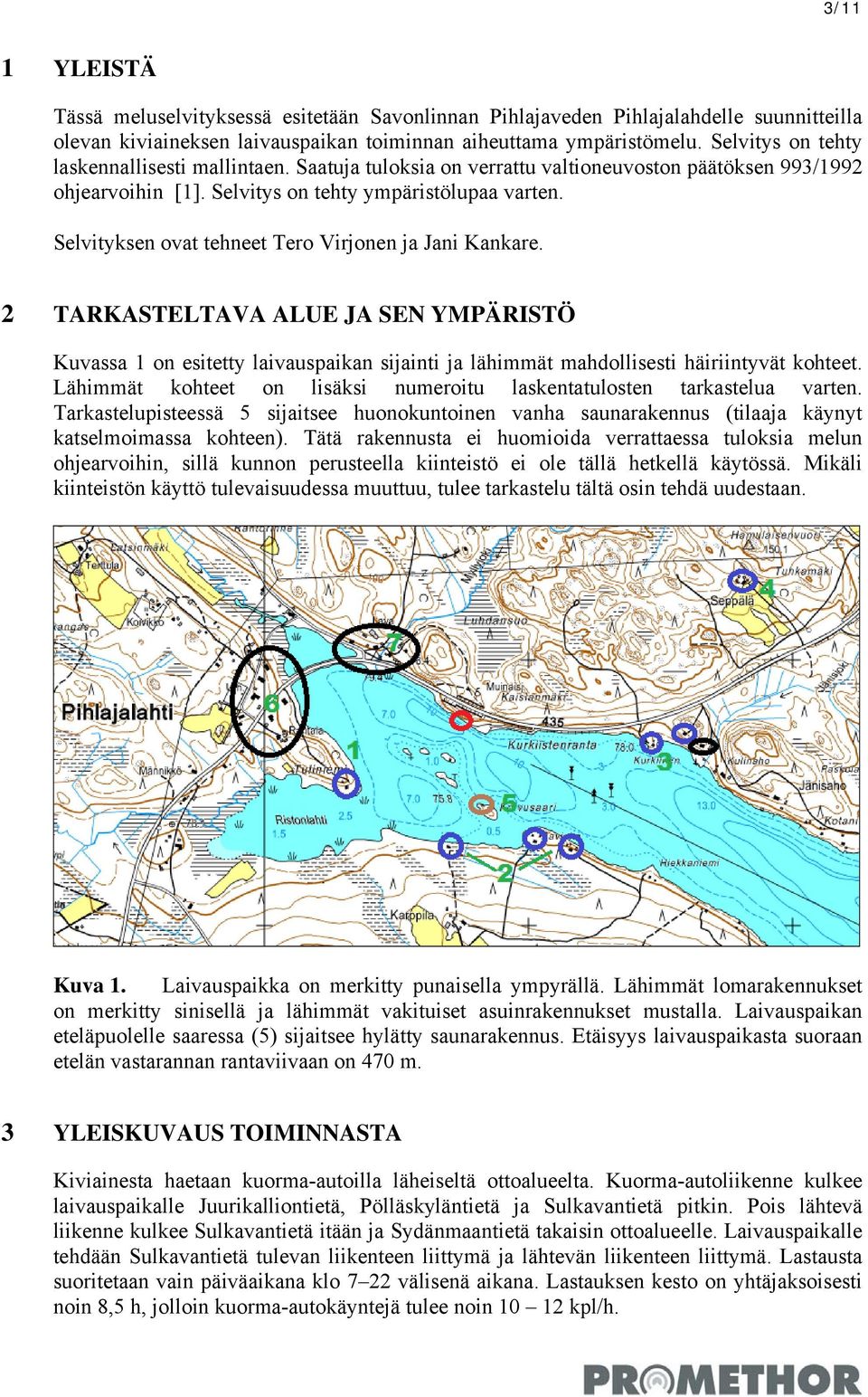 Selvityksen ovat tehneet Tero Virjonen ja Jani Kankare. 2 TARKASTELTAVA ALUE JA SEN YMPÄRISTÖ Kuvassa 1 on esitetty laivauspaikan sijainti ja lähimmät mahdollisesti häiriintyvät kohteet.