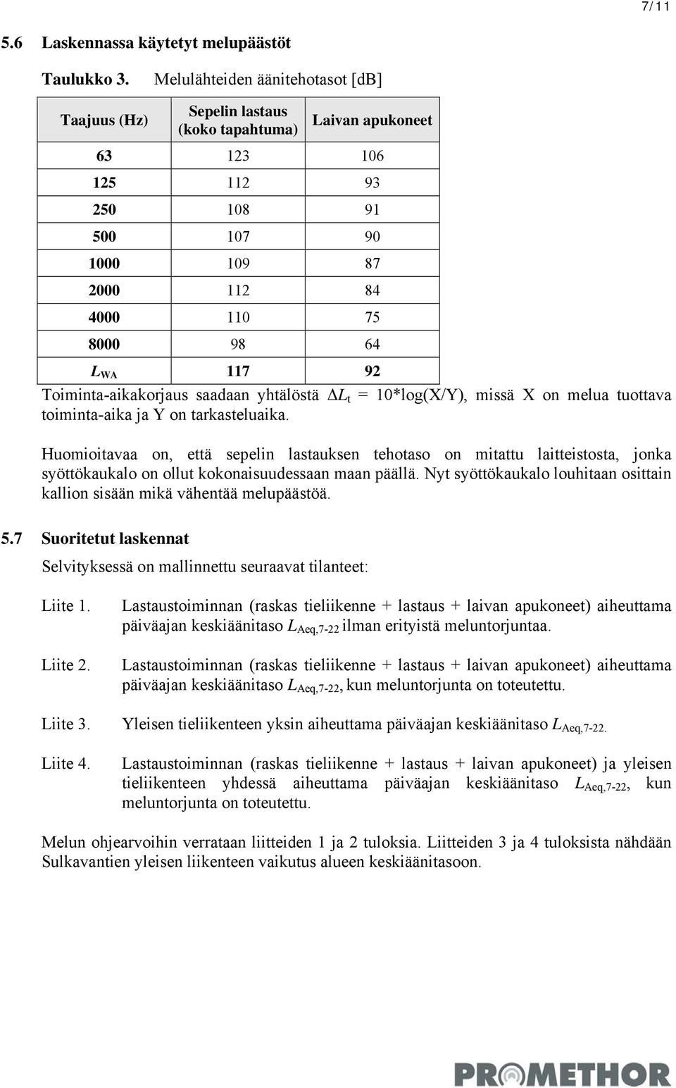 Toiminta-aikakorjaus saadaan yhtälöstä ΔL t = 10*log(X/Y), missä X on melua tuottava toiminta-aika ja Y on tarkasteluaika.