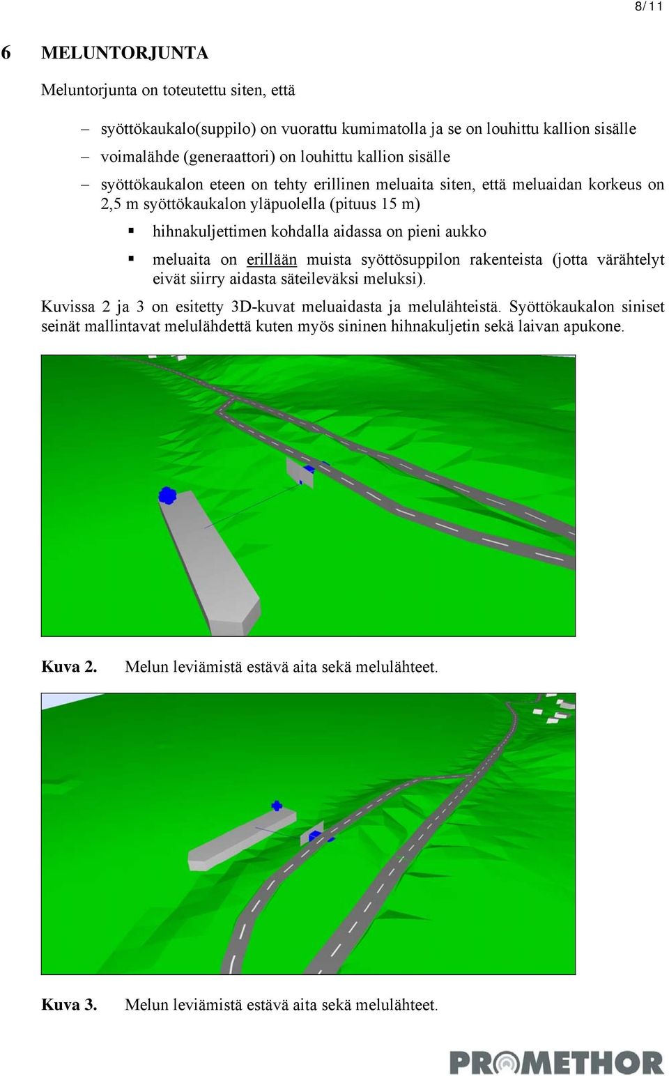 meluaita on erillään muista syöttösuppilon rakenteista (jotta värähtelyt eivät siirry aidasta säteileväksi meluksi). Kuvissa 2 ja 3 on esitetty 3D-kuvat meluaidasta ja melulähteistä.