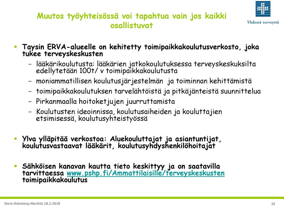 pitkäjänteistä suunnittelua Pirkanmaalla hoitoketjujen juurruttamista Koulutusten ideoinnissa, koulutusaiheiden ja kouluttajien etsimisessä, koulutusyhteistyössä Ylva ylläpitää verkostoa: