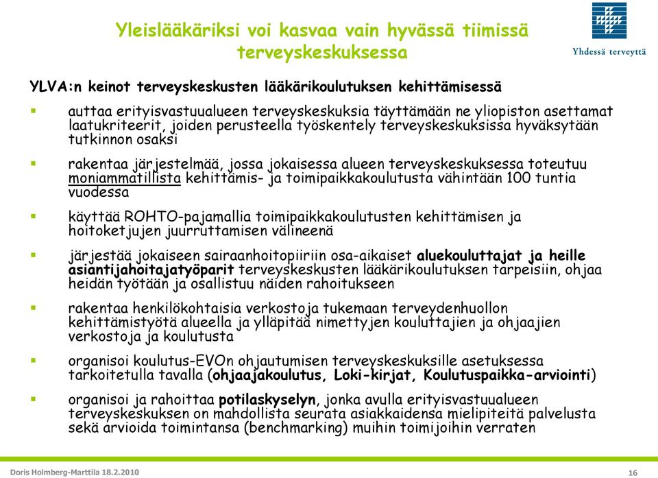 moniammatillista kehittämis- ja toimipaikkakoulutusta vähintään 100 tuntia vuodessa käyttää ROHTO-pajamallia toimipaikkakoulutusten kehittämisen ja hoitoketjujen juurruttamisen välineenä järjestää