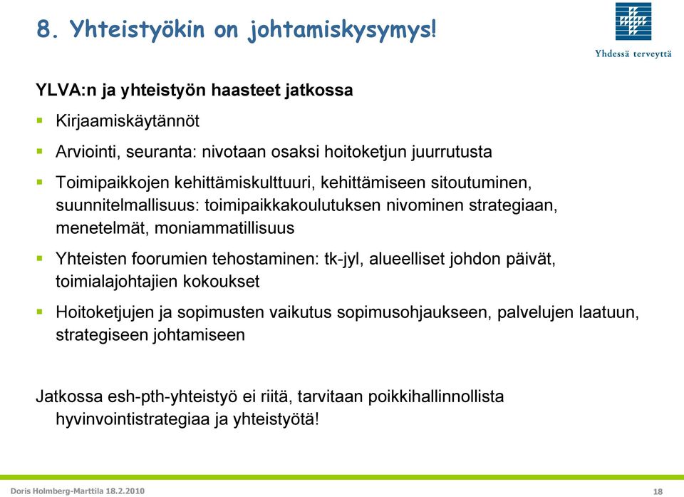 kehittämiseen sitoutuminen, suunnitelmallisuus: toimipaikkakoulutuksen nivominen strategiaan, menetelmät, moniammatillisuus Yhteisten foorumien tehostaminen: