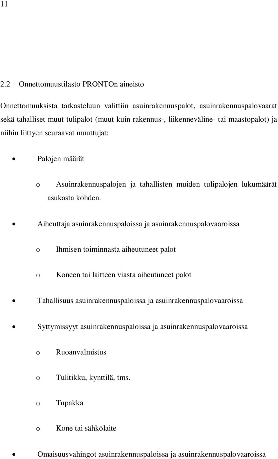 Aiheuttaja asuinrakennuspaloissa ja asuinrakennuspalovaaroissa o Ihmisen toiminnasta aiheutuneet palot o Koneen tai laitteen viasta aiheutuneet palot Tahallisuus asuinrakennuspaloissa ja